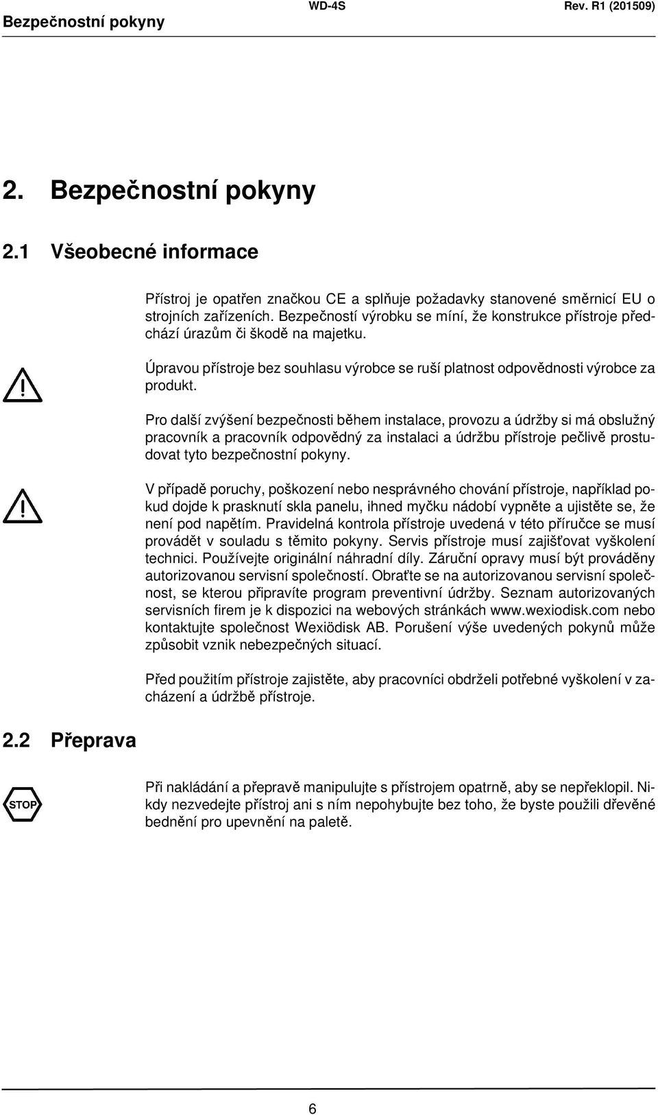 Pro další zvýšení bezpečnosti během instalace, provozu a údržby si má obslužný pracovník a pracovník odpovědný za instalaci a údržbu přístroje pečlivě prostudovat tyto bezpečnostní pokyny.