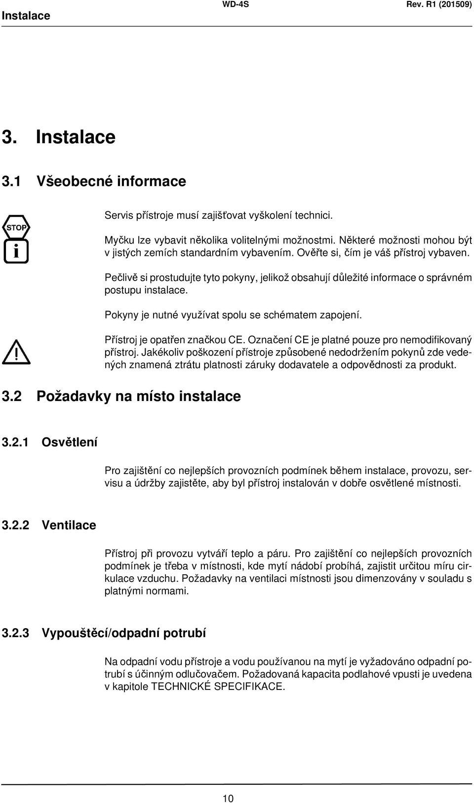 Pečlivě si prostudujte tyto pokyny, jelikož obsahují důležité informace o správném postupu instalace. Pokyny je nutné využívat spolu se schématem zapojení. Přístroj je opatřen značkou CE.