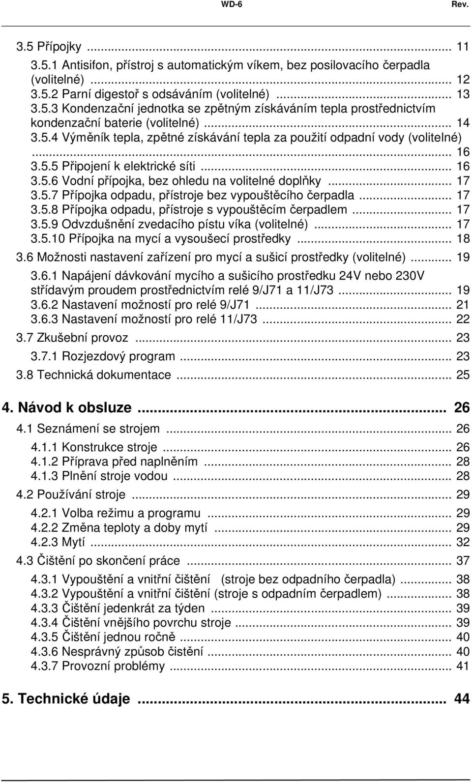 .. 17 3.5.8 Přípojka odpadu, přístroje s vypouštěcím čerpadlem... 17 3.5.9 Odvzdušnění zvedacího pístu víka (volitelné)... 17 3.5.10 Přípojka na mycí a vysoušecí prostředky... 18 3.