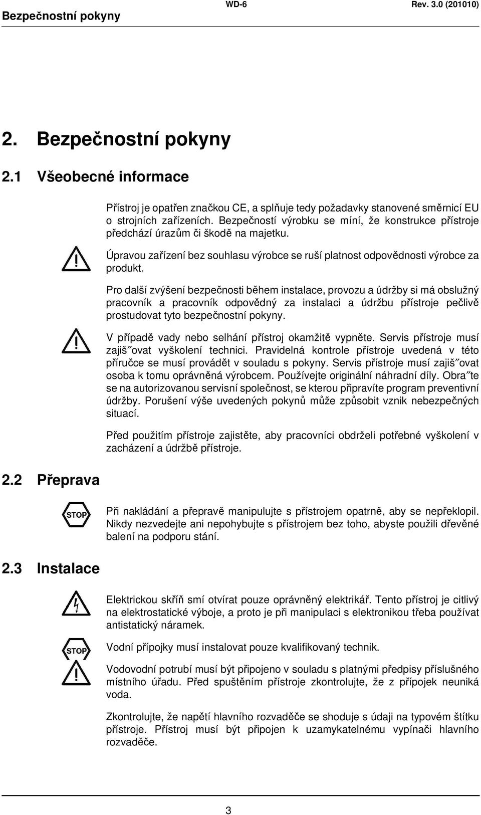 Pro další zvýšení bezpečnosti během instalace, provozu a údržby si má obslužný pracovník a pracovník odpovědný za instalaci a údržbu přístroje pečlivě prostudovat tyto bezpečnostní pokyny.