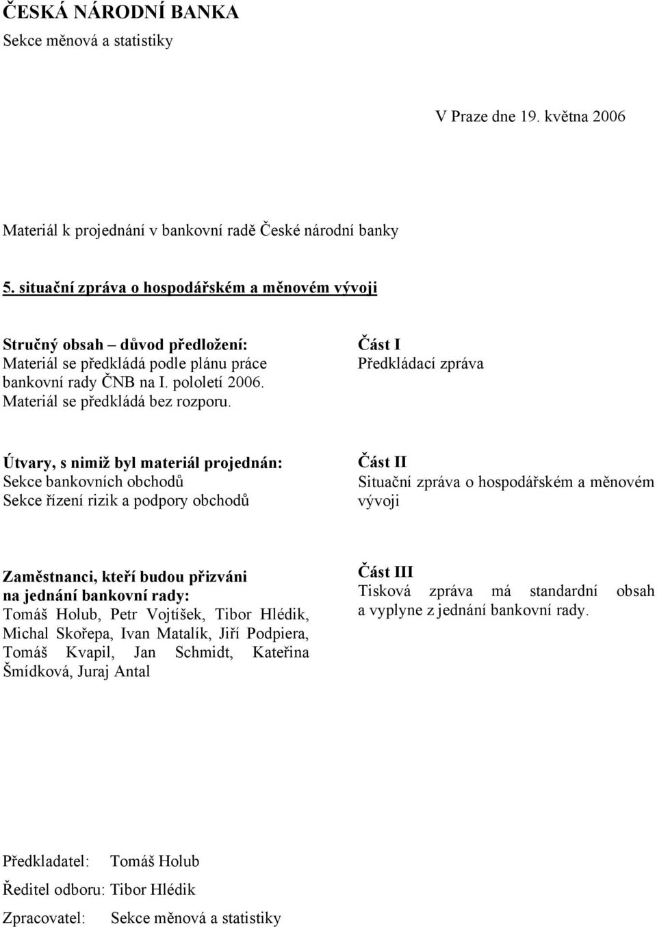 Část I Předkládací zpráva Útvary, s nimiž byl materiál projednán: Sekce bankovních obchodů Sekce řízení rizik a podpory obchodů Část II Situační zpráva o hospodářském a měnovém vývoji Zaměstnanci,
