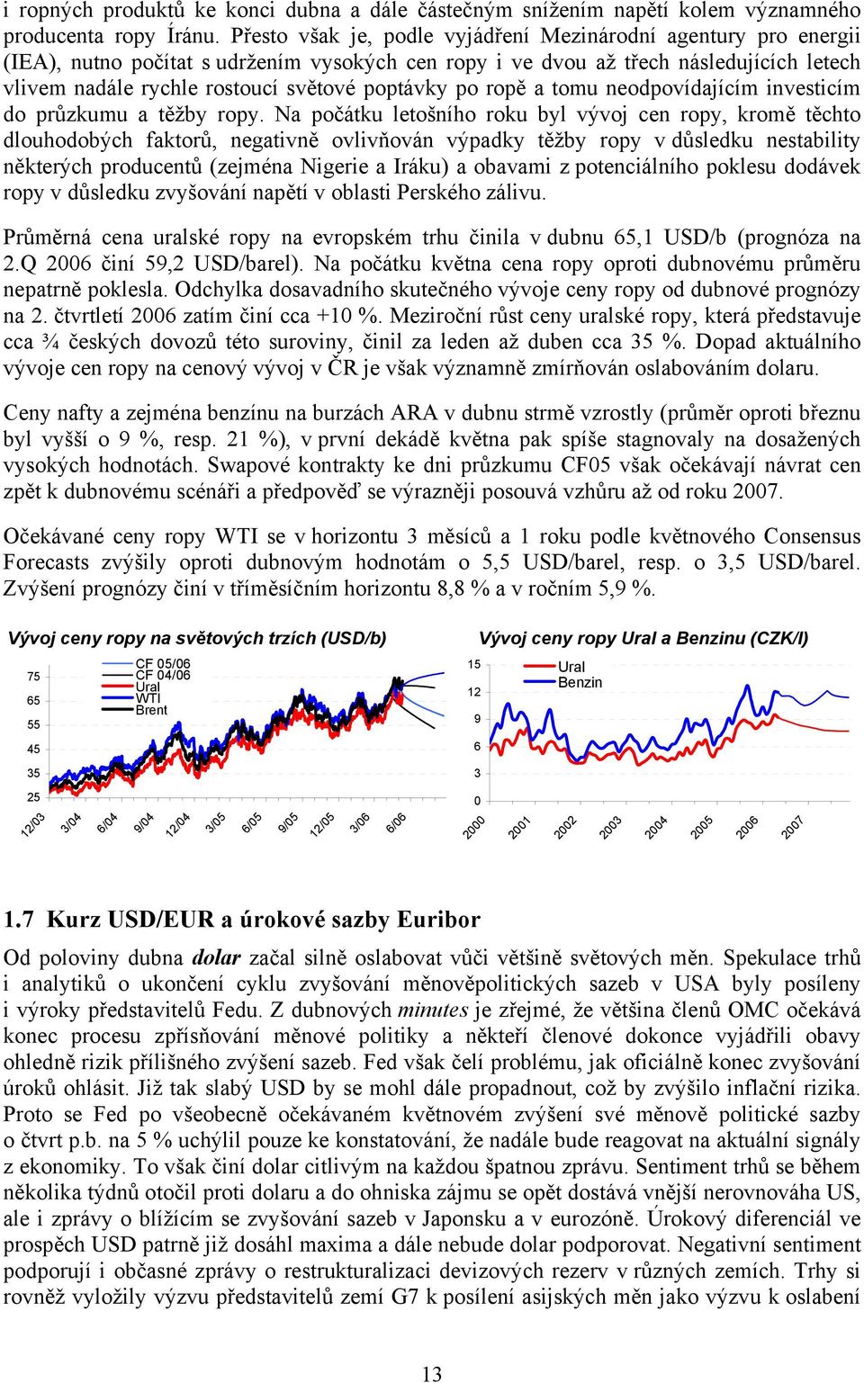 poptávky po ropě a tomu neodpovídajícím investicím do průzkumu a těžby ropy.