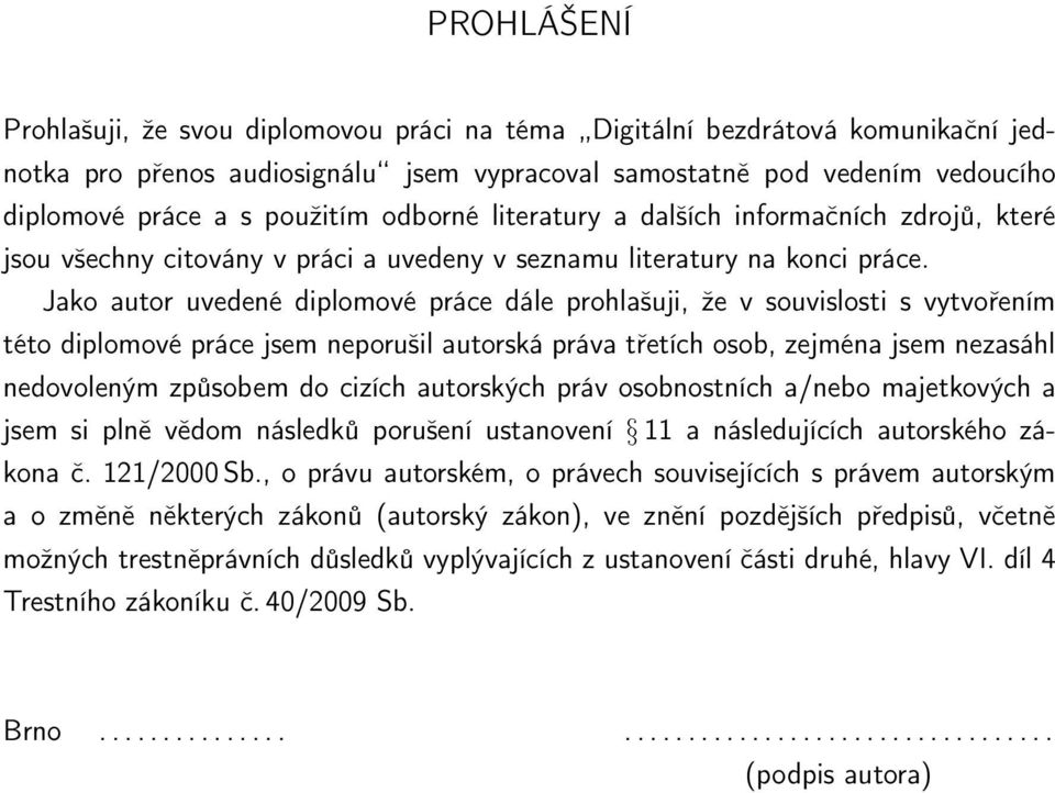 Jako autor uvedené diplomové práce dále prohlašuji, že v souvislosti s vytvořením této diplomové práce jsem neporušil autorská práva třetích osob, zejména jsem nezasáhl nedovoleným způsobem do cizích