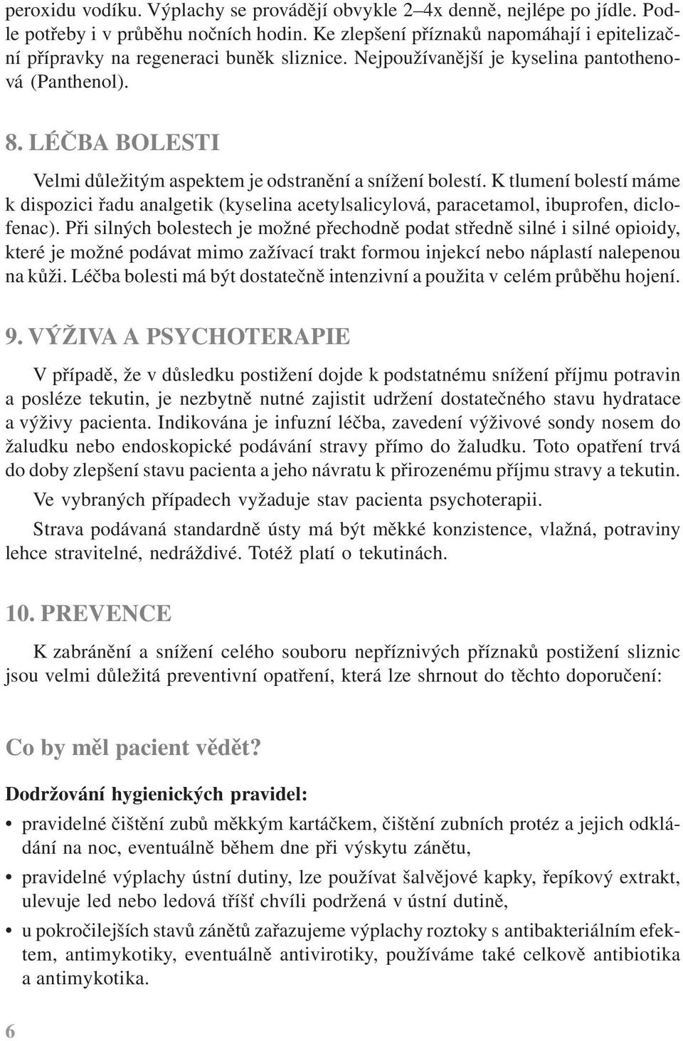 LÉČBA BOLESTI Velmi důležitým aspektem je odstranění a snížení bolestí. K tlumení bolestí máme k dispozici řadu analgetik (kyselina acetylsalicylová, paracetamol, ibuprofen, diclofenac).