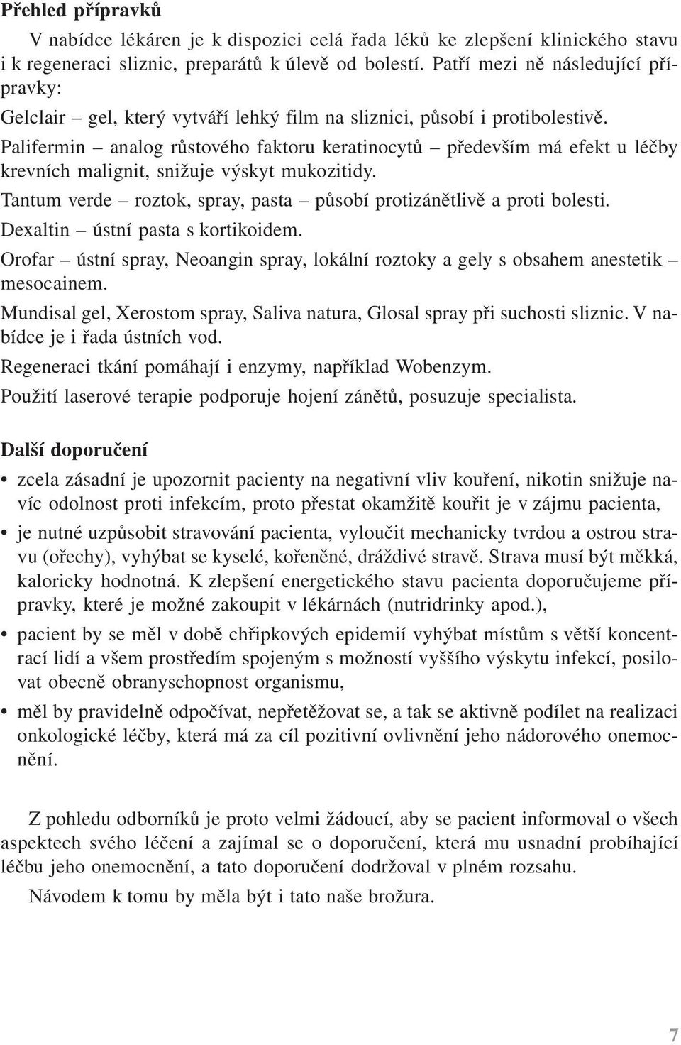 Palifermin analog růstového faktoru keratinocytů především má efekt u léčby krevních malignit, snižuje výskyt mukozitidy. Tantum verde roztok, spray, pasta působí protizánětlivě a proti bolesti.