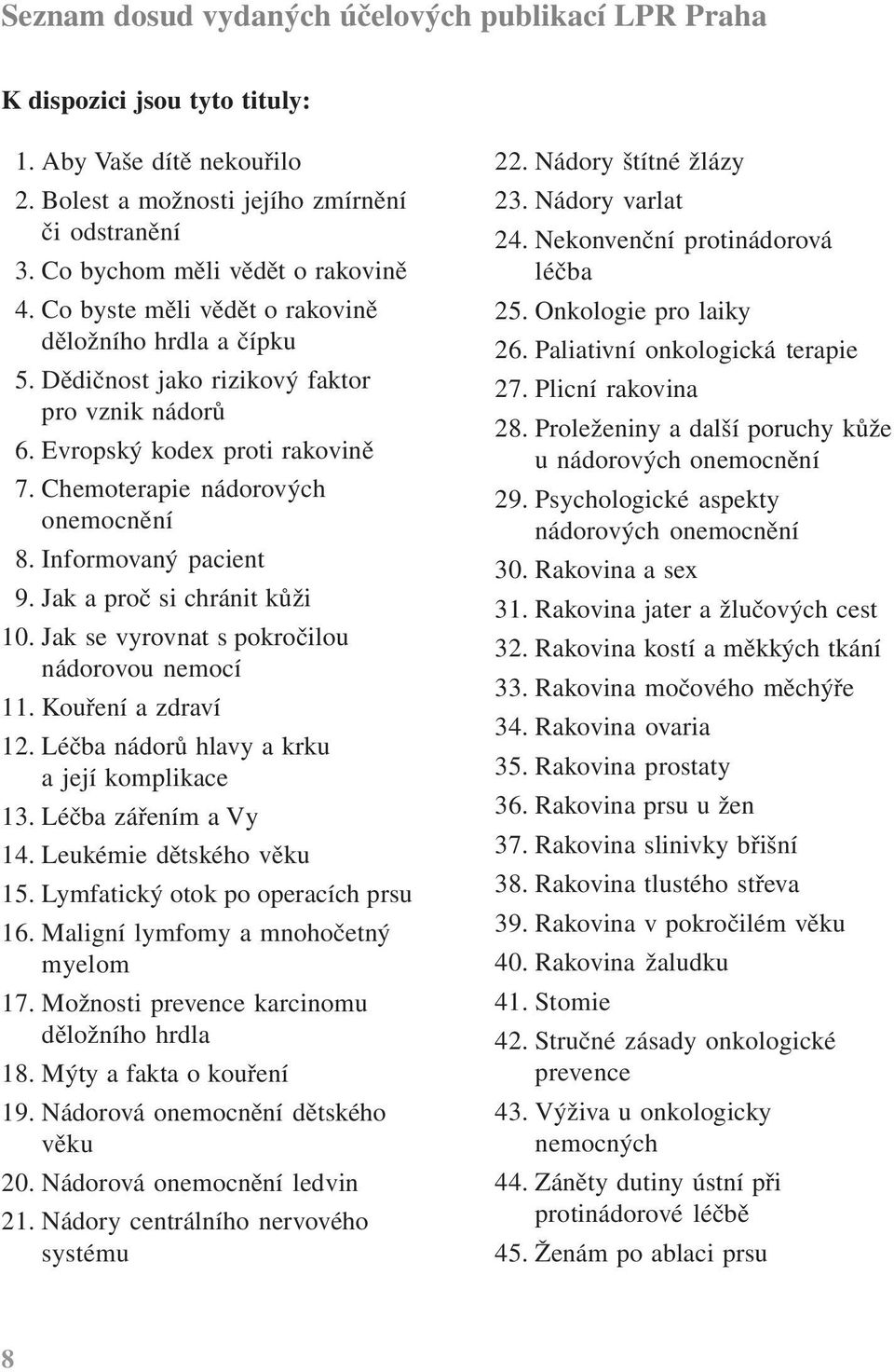 Informovaný pacient 9. Jak a proč si chránit kůži 10. Jak se vyrovnat s pokročilou nádorovou nemocí 11. Kouření a zdraví 12. Léčba nádorů hlavy a krku a její komplikace 13. Léčba zářením a Vy 14.