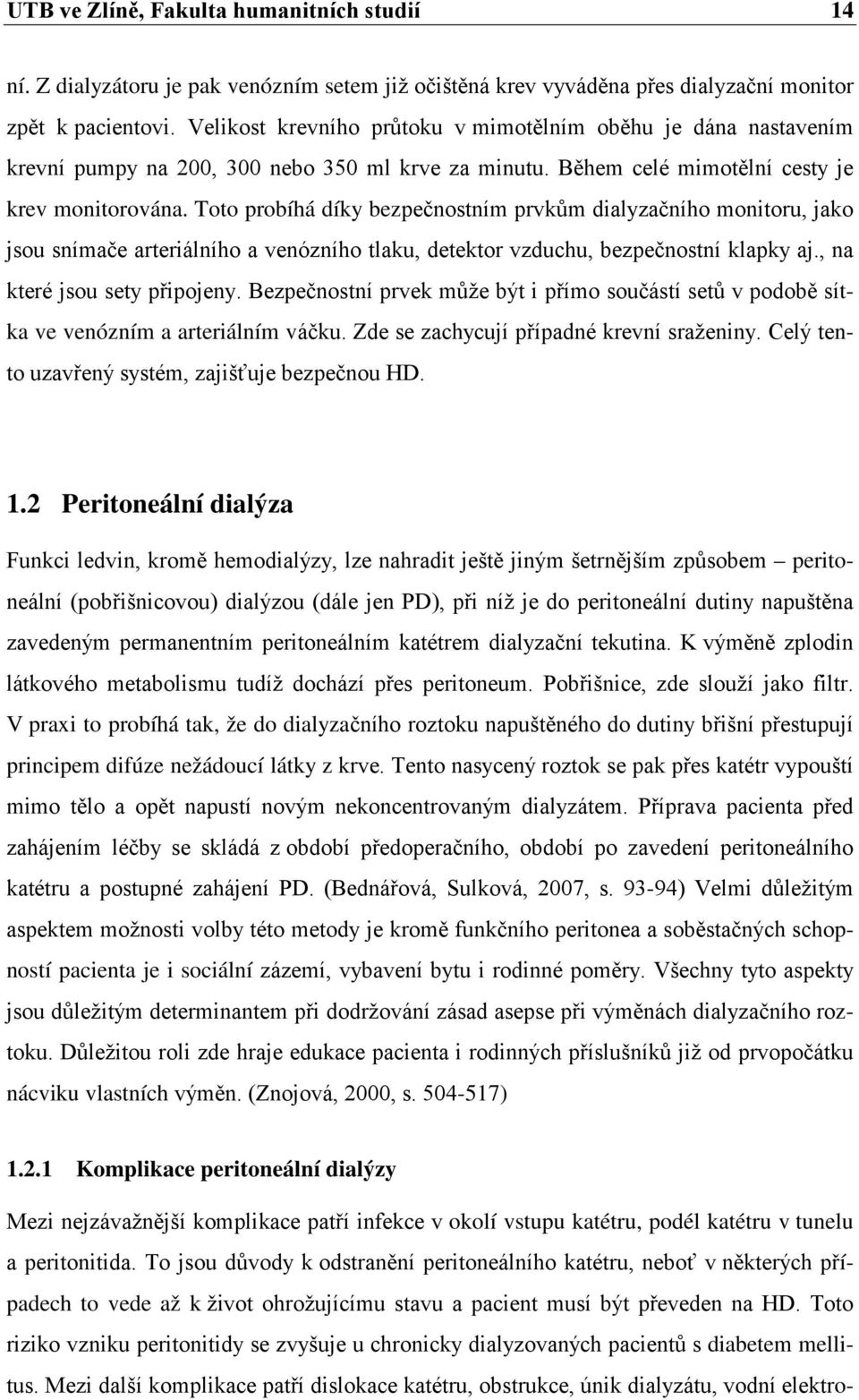 Toto probíhá díky bezpečnostním prvkům dialyzačního monitoru, jako jsou snímače arteriálního a venózního tlaku, detektor vzduchu, bezpečnostní klapky aj., na které jsou sety připojeny.