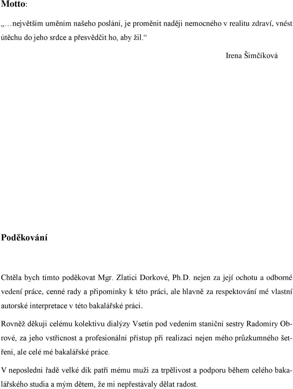 rkové, Ph.D. nejen za její ochotu a odborné vedení práce, cenné rady a připomínky k této práci, ale hlavně za respektování mé vlastní autorské interpretace v této bakalářské práci.