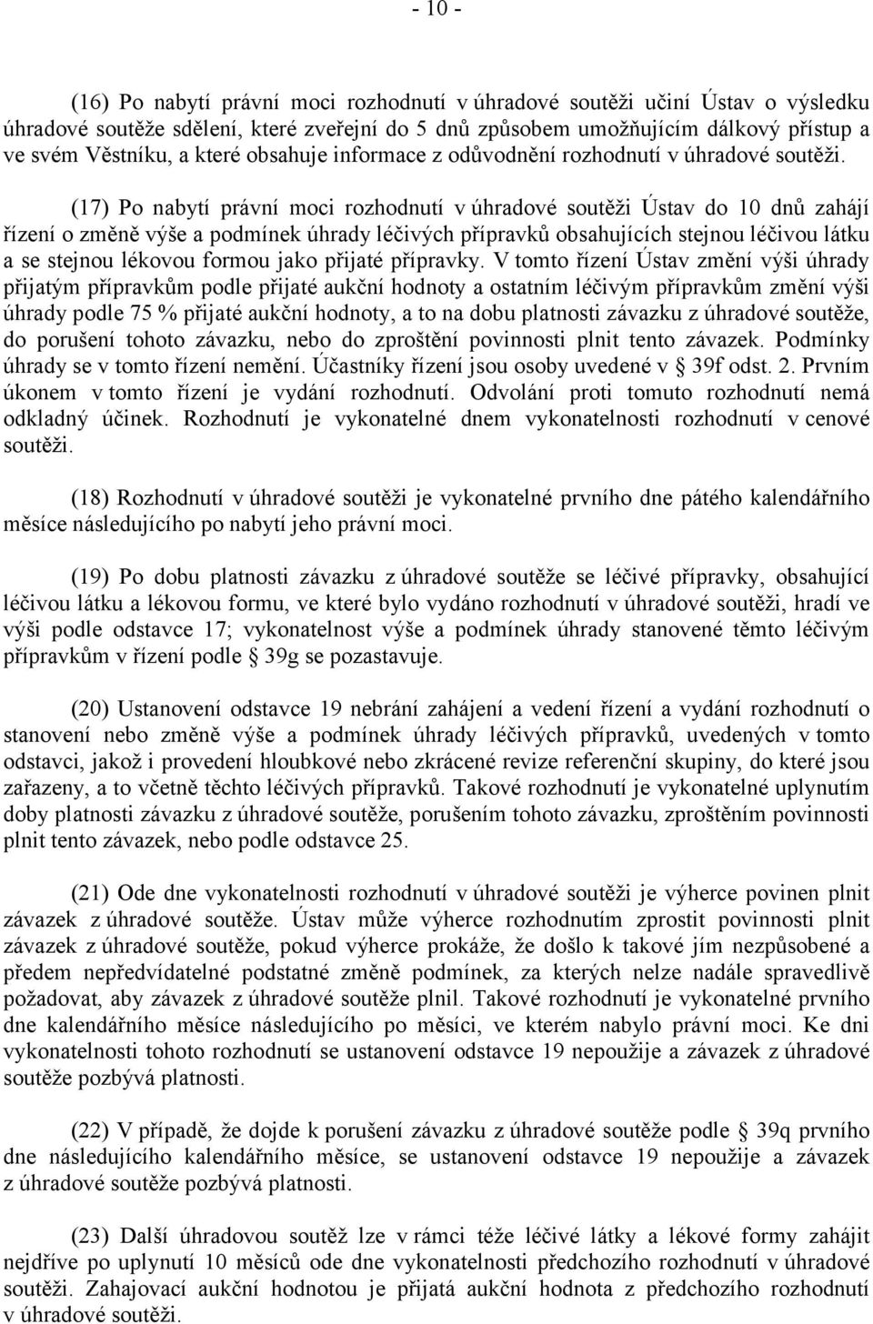 (17) Po nabytí právní moci rozhodnutí v úhradové soutěži Ústav do 10 dnů zahájí řízení o změně výše a podmínek úhrady léčivých přípravků obsahujících stejnou léčivou látku a se stejnou lékovou formou