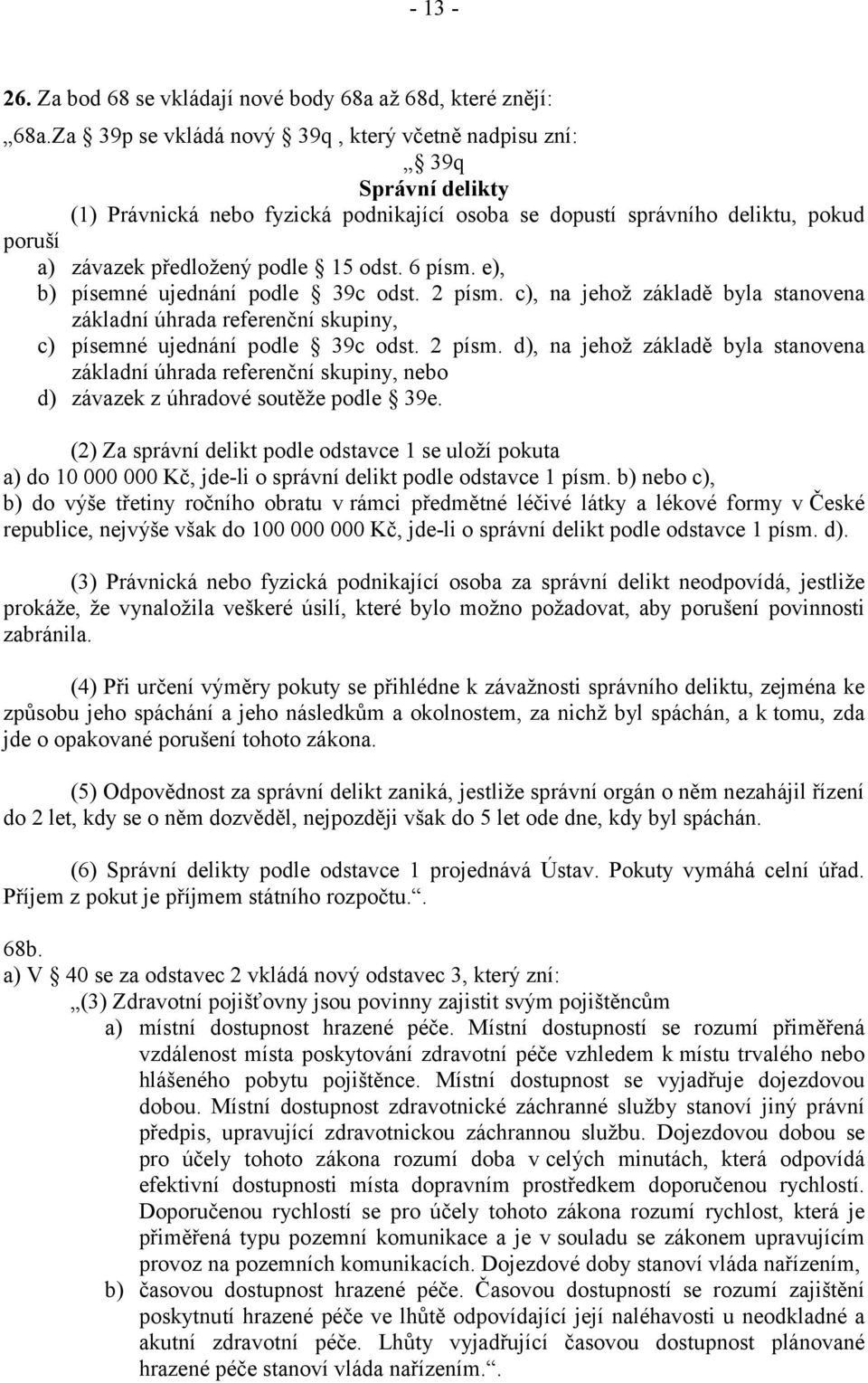 6 písm. e), b) písemné ujednání podle 39c odst. 2 písm. c), na jehož základě byla stanovena základní úhrada referenční skupiny, c) písemné ujednání podle 39c odst. 2 písm. d), na jehož základě byla stanovena základní úhrada referenční skupiny, nebo d) závazek z úhradové soutěže podle 39e.