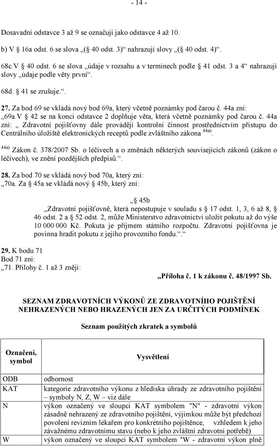 44a zní: 69a.V 42 se na konci odstavce 2 doplňuje věta, která včetně poznámky pod čarou č.