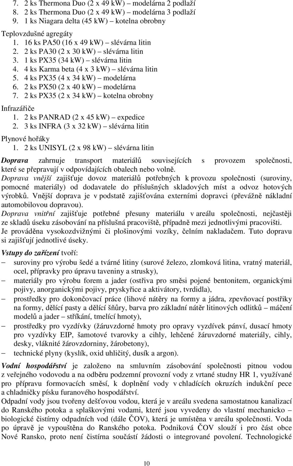 2 ks PX50 (2 x 40 kw) modelárna 7. 2 ks PX35 (2 x 34 kw) kotelna obrobny Infrazářiče 1. 2 ks PANRAD (2 x 45 kw) expedice 2. 3 ks INFRA (3 x 32 kw) slévárna litin Plynové hořáky 1.