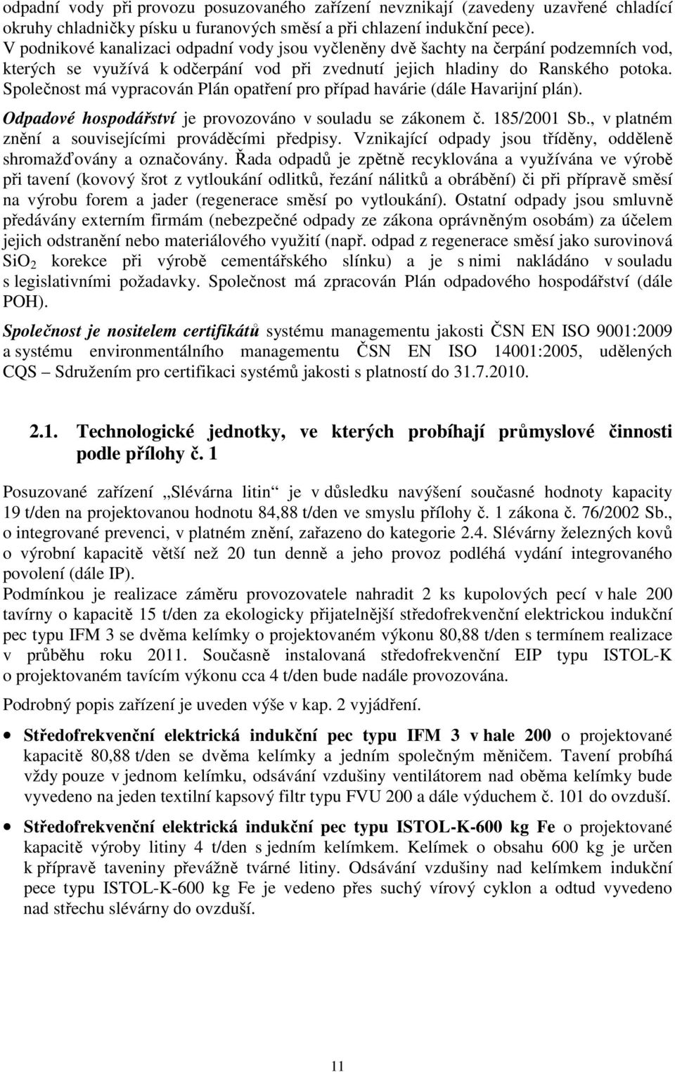 Společnost má vypracován Plán opatření pro případ havárie (dále Havarijní plán). Odpadové hospodářství je provozováno v souladu se zákonem č. 185/2001 Sb.