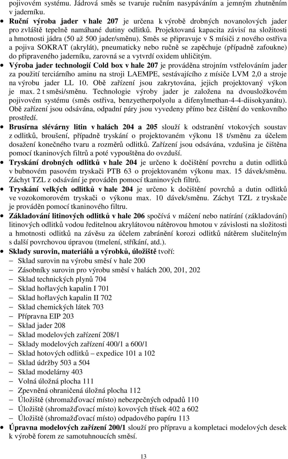 Projektovaná kapacita závisí na složitosti a hmotnosti jádra (50 až 500 jader/směnu).