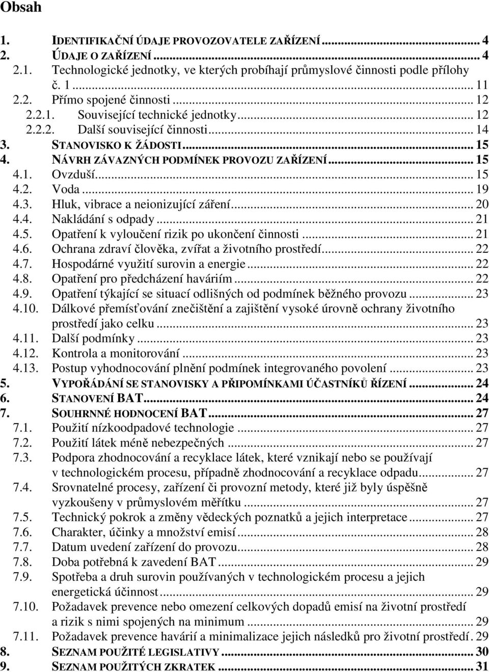 .. 19 4.3. Hluk, vibrace a neionizující záření... 20 4.4. Nakládání s odpady... 21 4.5. Opatření k vyloučení rizik po ukončení činnosti... 21 4.6. Ochrana zdraví člověka, zvířat a životního prostředí.