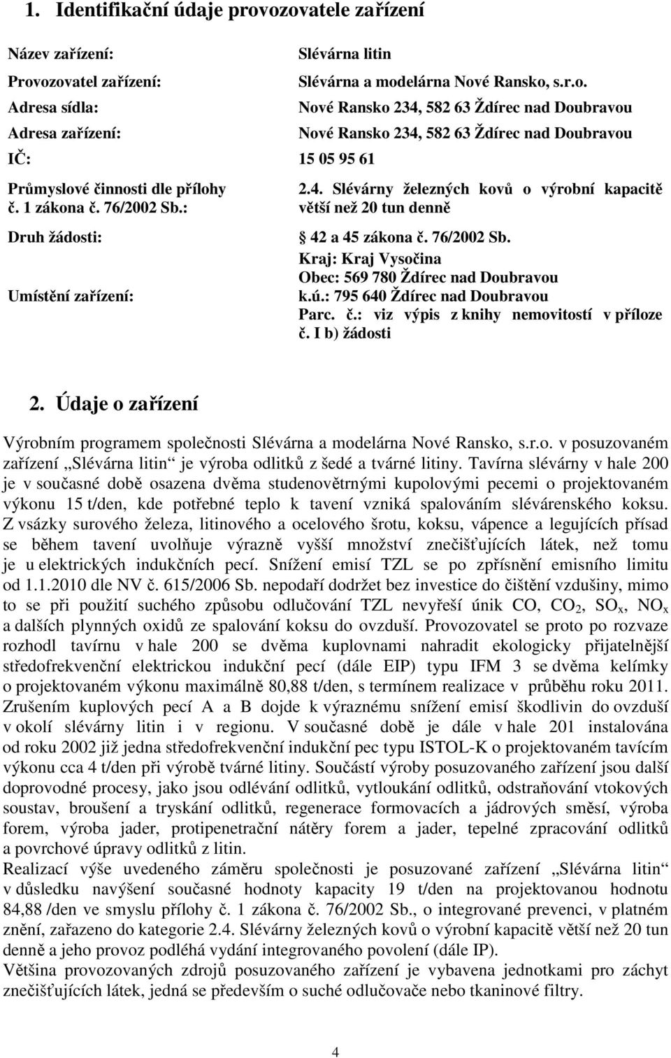 76/2002 Sb. Kraj: Kraj Vysočina Obec: 569 780 Ždírec nad Doubravou k.ú.: 795 640 Ždírec nad Doubravou Parc. č.: viz výpis z knihy nemovitostí v příloze č. I b) žádosti 2.