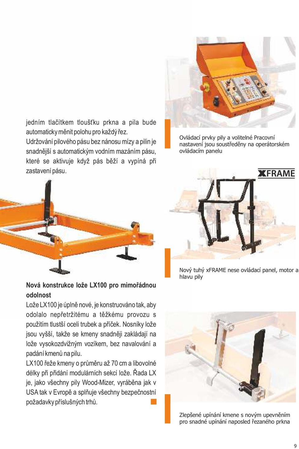 Ovládací prvky pily a volitelné Pracovní nastavení jsou soustředěny na operátorském ovládacím panelu Nová konstrukce lože LX100 pro mimořádnou odolnost Lože LX100 je úplně nové, je konstruováno tak,