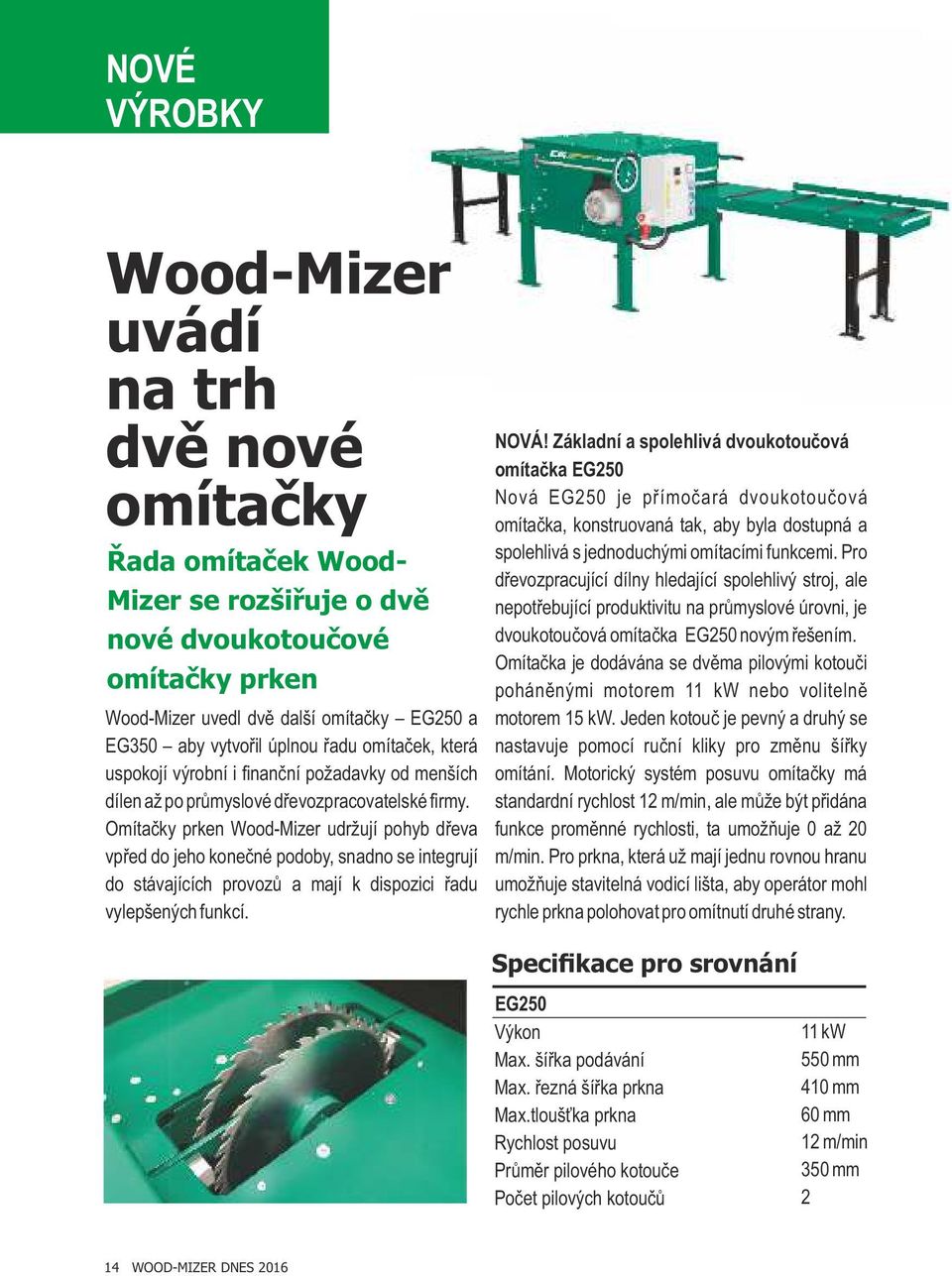 Omítačky prken Wood-Mizer udržují pohyb dřeva vpřed do jeho konečné podoby, snadno se integrují do stávajících provozů a mají k dispozici řadu vylepšených funkcí. NOVÁ!