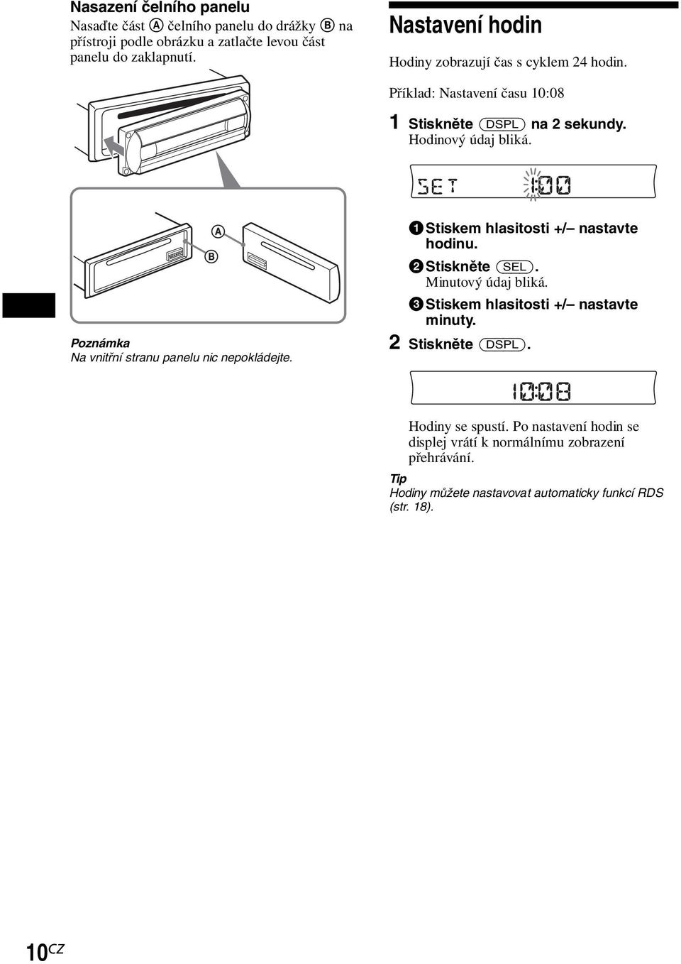 Poznámka Na vnitřní stranu panelu nic nepokládejte. 1Stiskem hlasitosti +/ nastavte hodinu. 2Stiskněte (SEL). Minutový údaj bliká.