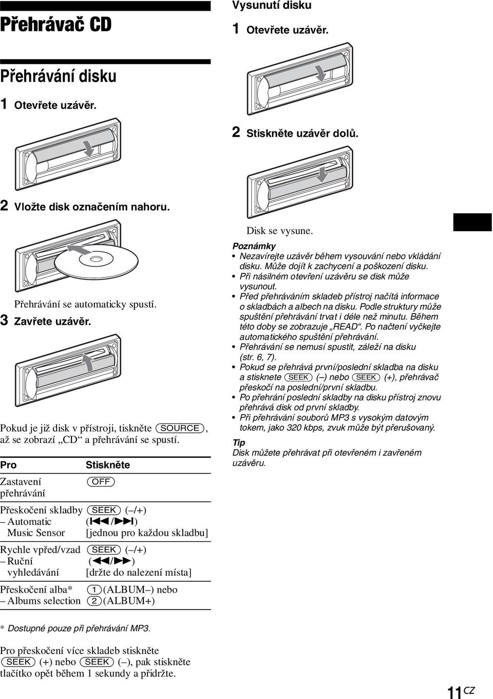 />) Music Sensor [jednou pro každou skladbu] Rychle vpřed/vzad Ruční vyhledávání (SEEK) ( /+) (m/m) [držte do nalezení místa] Přeskočení alba* (1)(ALBUM ) nebo Albums selection (2)(ALBUM+) Disk se