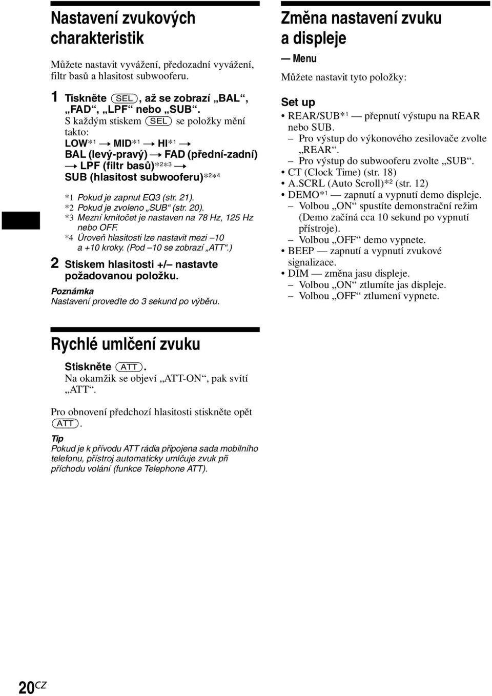 21). *2 Pokud je zvoleno SUB (str. 20). *3 Mezní kmitočet je nastaven na 78 Hz, 125 Hz nebo OFF. *4 Úroveň hlasitosti lze nastavit mezi 10 a +10 kroky. (Pod 10 se zobrazí ATT.