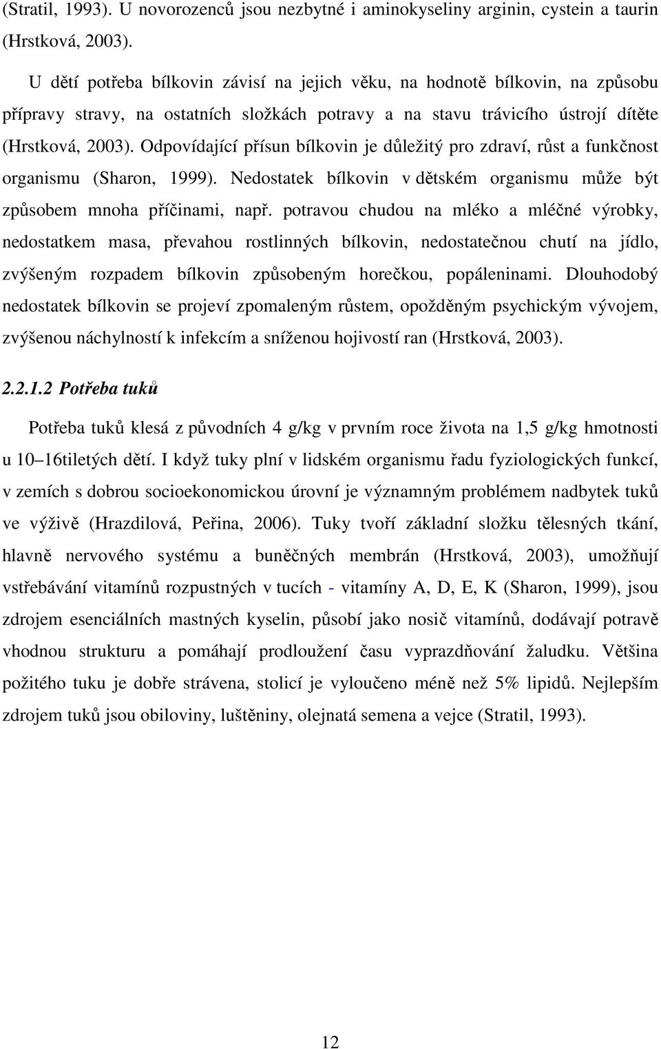 Odpovídající přísun bílkovin je důležitý pro zdraví, růst a funkčnost organismu (Sharon, 1999). Nedostatek bílkovin v dětském organismu může být způsobem mnoha příčinami, např.