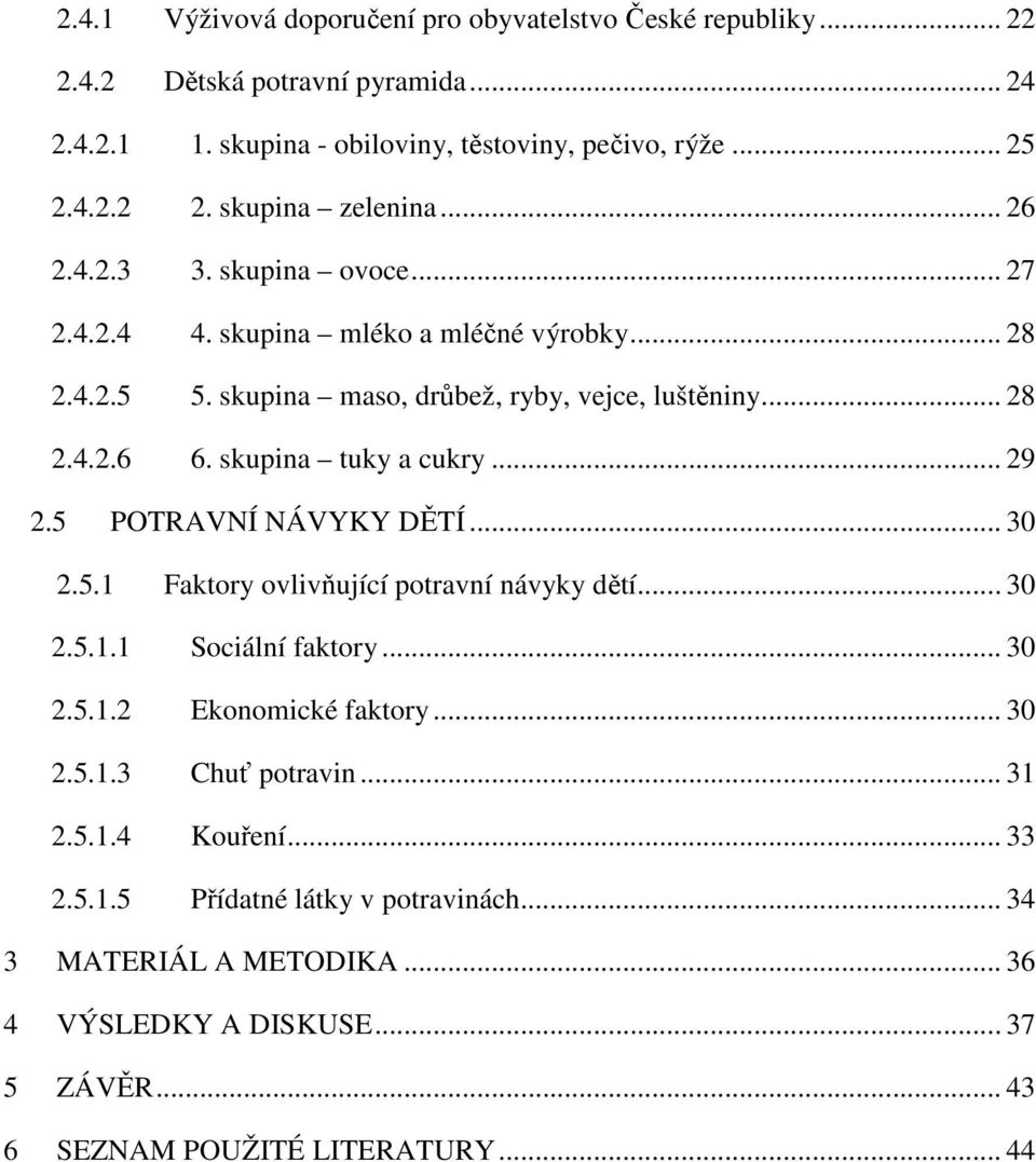 .. 29 2.5 POTRAVNÍ NÁVYKY DĚTÍ... 30 2.5.1 Faktory ovlivňující potravní návyky dětí... 30 2.5.1.1 Sociální faktory... 30 2.5.1.2 Ekonomické faktory... 30 2.5.1.3 Chuť potravin.