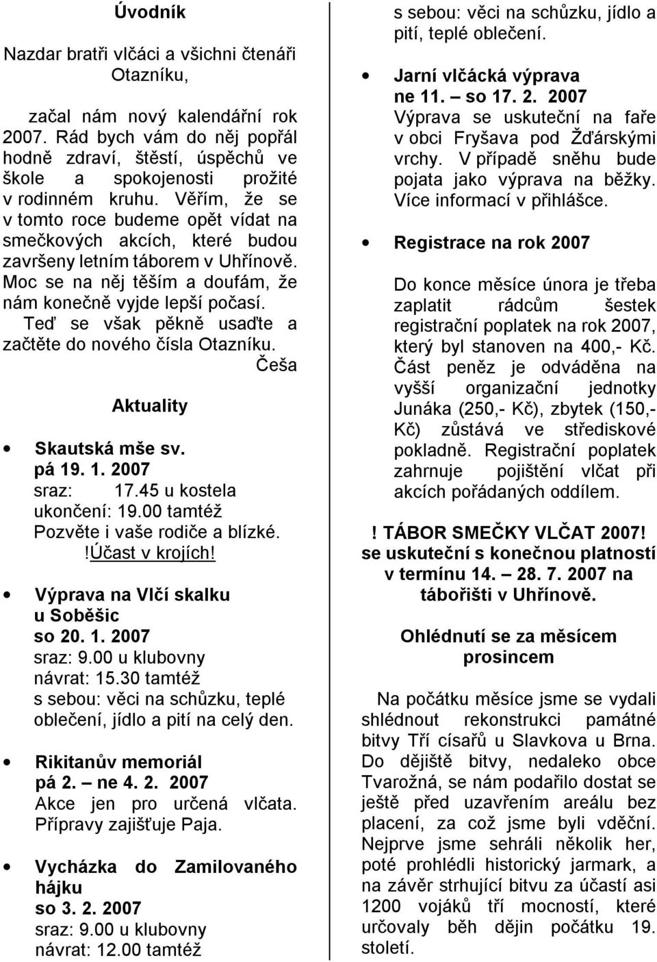 Teď se však pěkně usaďte a začtěte do nového čísla Otazníku. Češa Aktuality Skautská mše sv. pá 19. 1. 2007 sraz: 17.45 u kostela ukončení: 19.00 tamtéž Pozvěte i vaše rodiče a blízké.!účast v krojích!