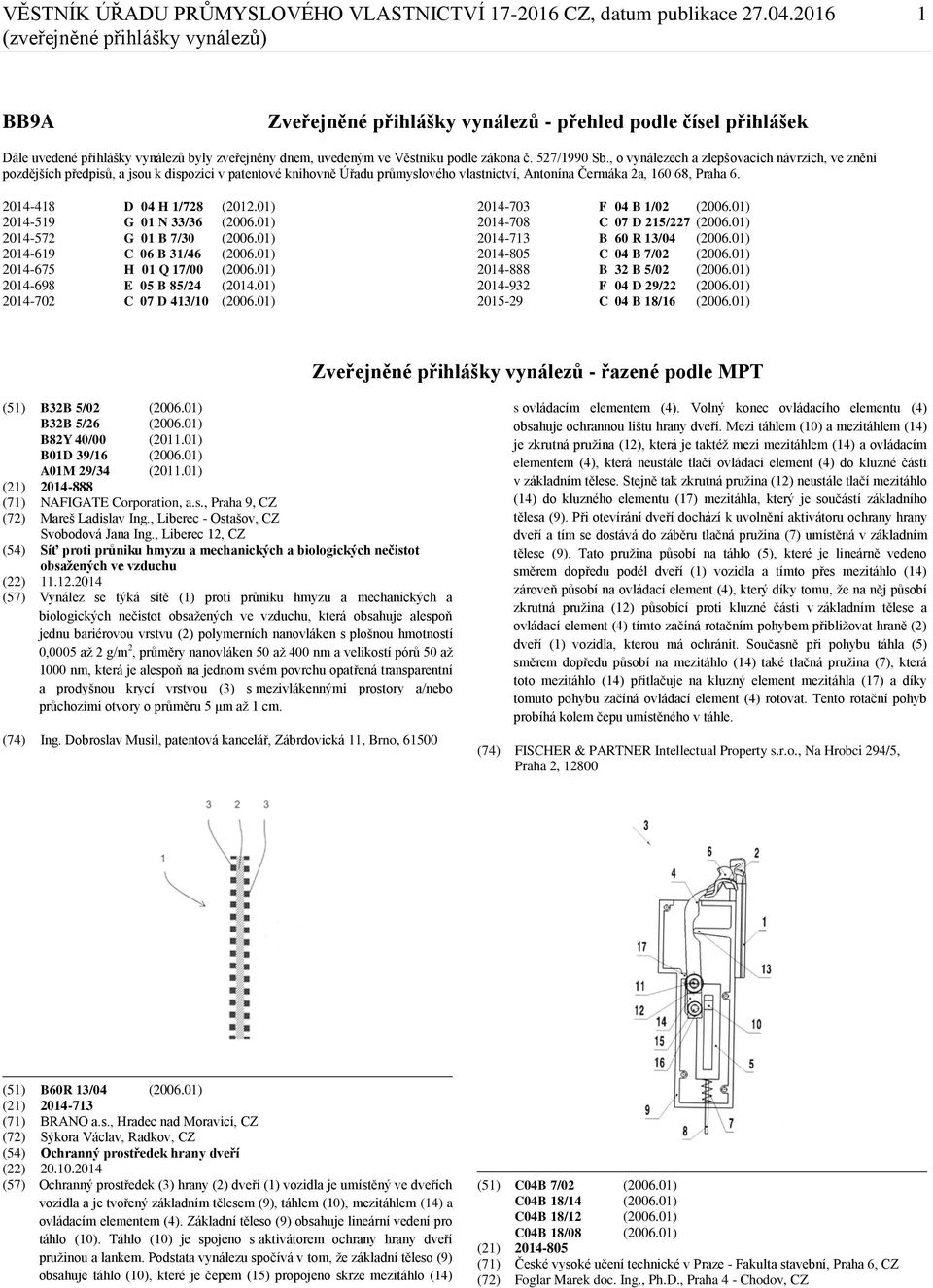 527/1990 Sb., o vynálezech a zlepšovacích návrzích, ve znění pozdějších předpisů, a jsou k dispozici v patentové knihovně Úřadu průmyslového vlastnictví, Antonína Čermáka 2a, 160 68, Praha 6.