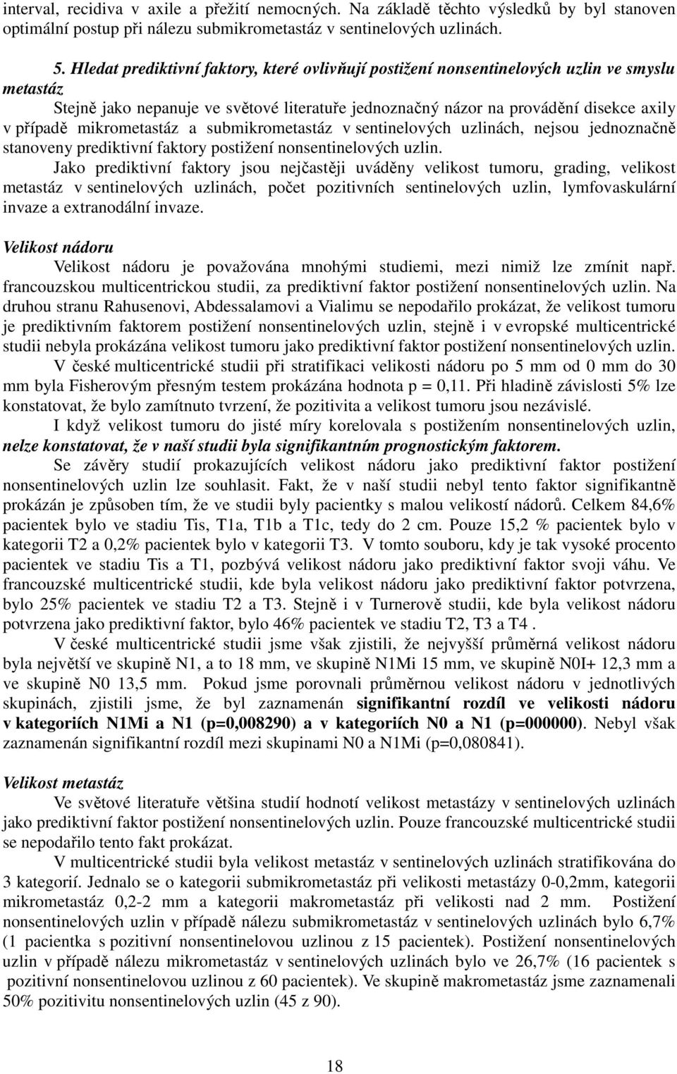 mikrometastáz a submikrometastáz v sentinelových uzlinách, nejsou jednoznačně stanoveny prediktivní faktory postižení nonsentinelových uzlin.