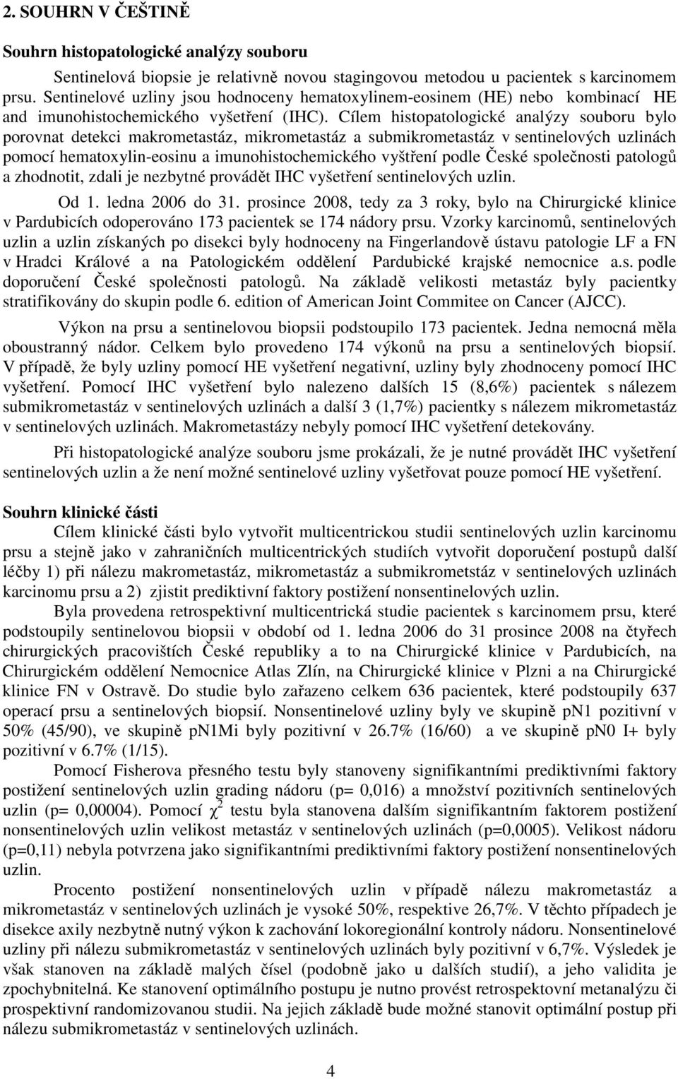 Cílem histopatologické analýzy souboru bylo porovnat detekci makrometastáz, mikrometastáz a submikrometastáz v sentinelových uzlinách pomocí hematoxylin-eosinu a imunohistochemického vyštření podle