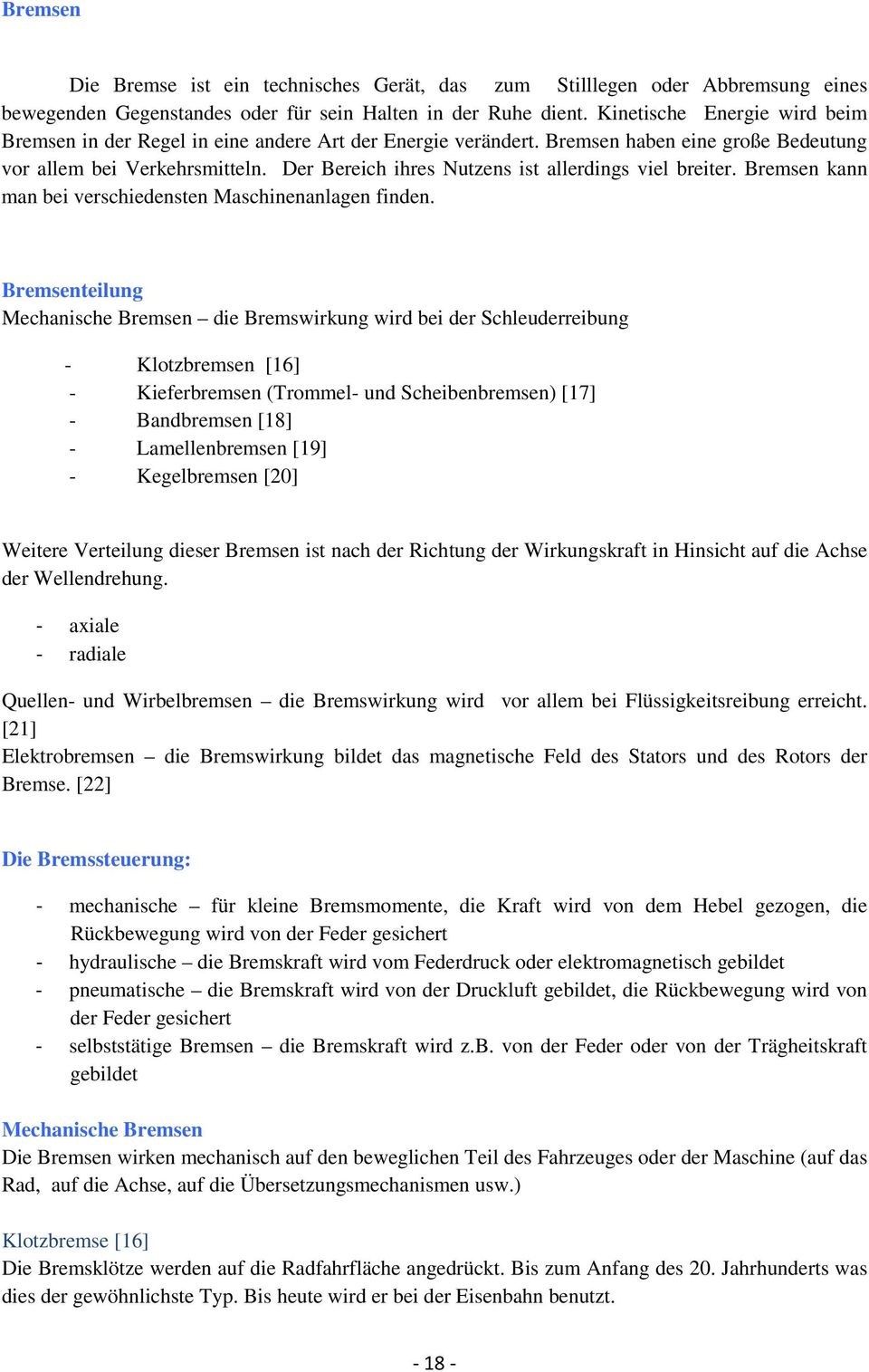 Der Bereich ihres Nutzens ist allerdings viel breiter. Bremsen kann man bei verschiedensten Maschinenanlagen finden.