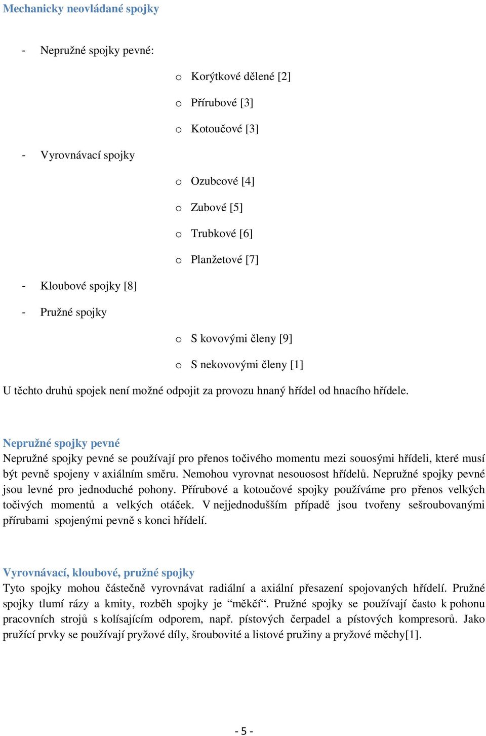 Nepružné spojky pevné Nepružné spojky pevné se používají pro přenos točivého momentu mezi souosými hřídeli, které musí být pevně spojeny v axiálním směru. Nemohou vyrovnat nesouosost hřídelů.