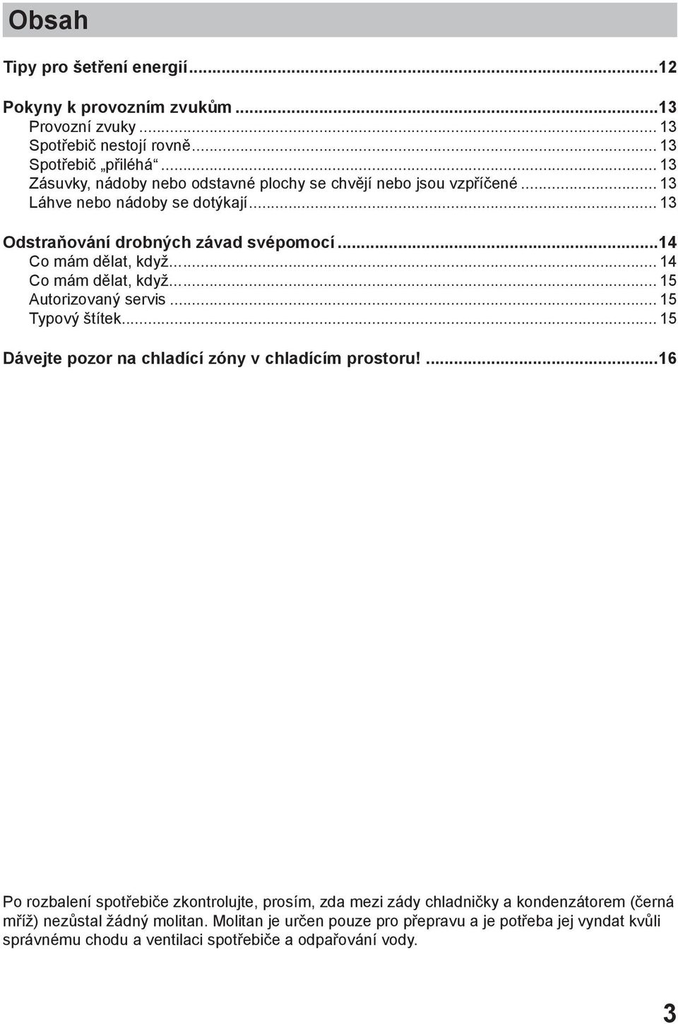 ..... 14 Co mám dělat, když...... 15 Autorizovaný servis... 15 Typový štítek... 15 Dávejte pozor na chladící zóny v chladícím prostoru!