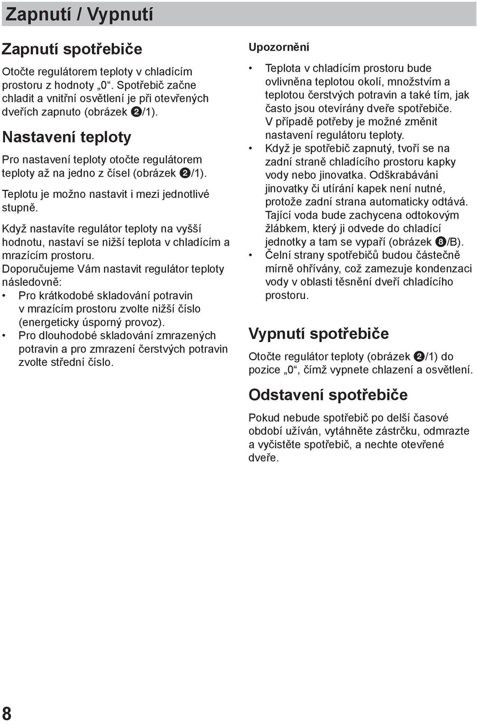 Když nastavíte regulátor teploty na vyšší hodnotu, nastaví se nižší teplota v chladícím a mrazícím prostoru.