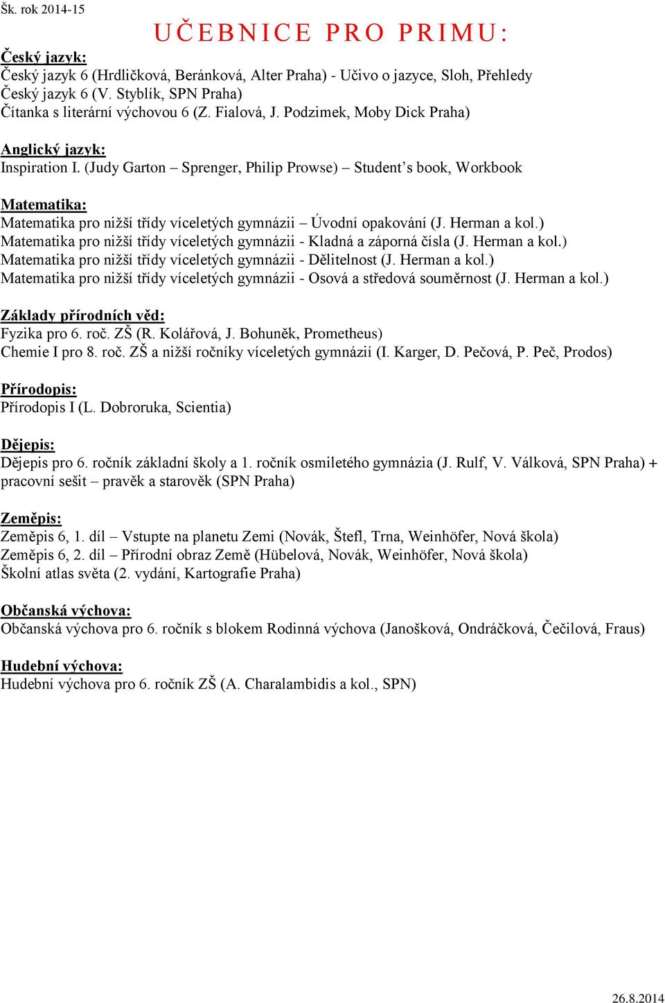 ) Matematika pro nižší třídy víceletých gymnázii - Kladná a záporná čísla (J. Herman a kol.) Matematika pro nižší třídy víceletých gymnázii - Dělitelnost (J. Herman a kol.) Matematika pro nižší třídy víceletých gymnázii - Osová a středová souměrnost (J.