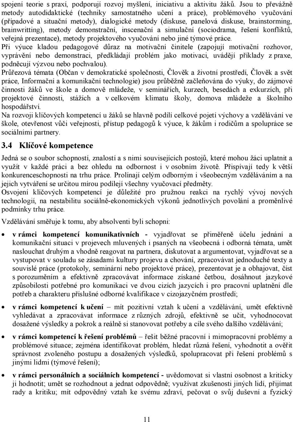 brainwritting), metody demonstrační, inscenační a simulační (sociodrama, řešení konfliktů, veřejná prezentace), metody projektového vyučování nebo jiné týmové práce.