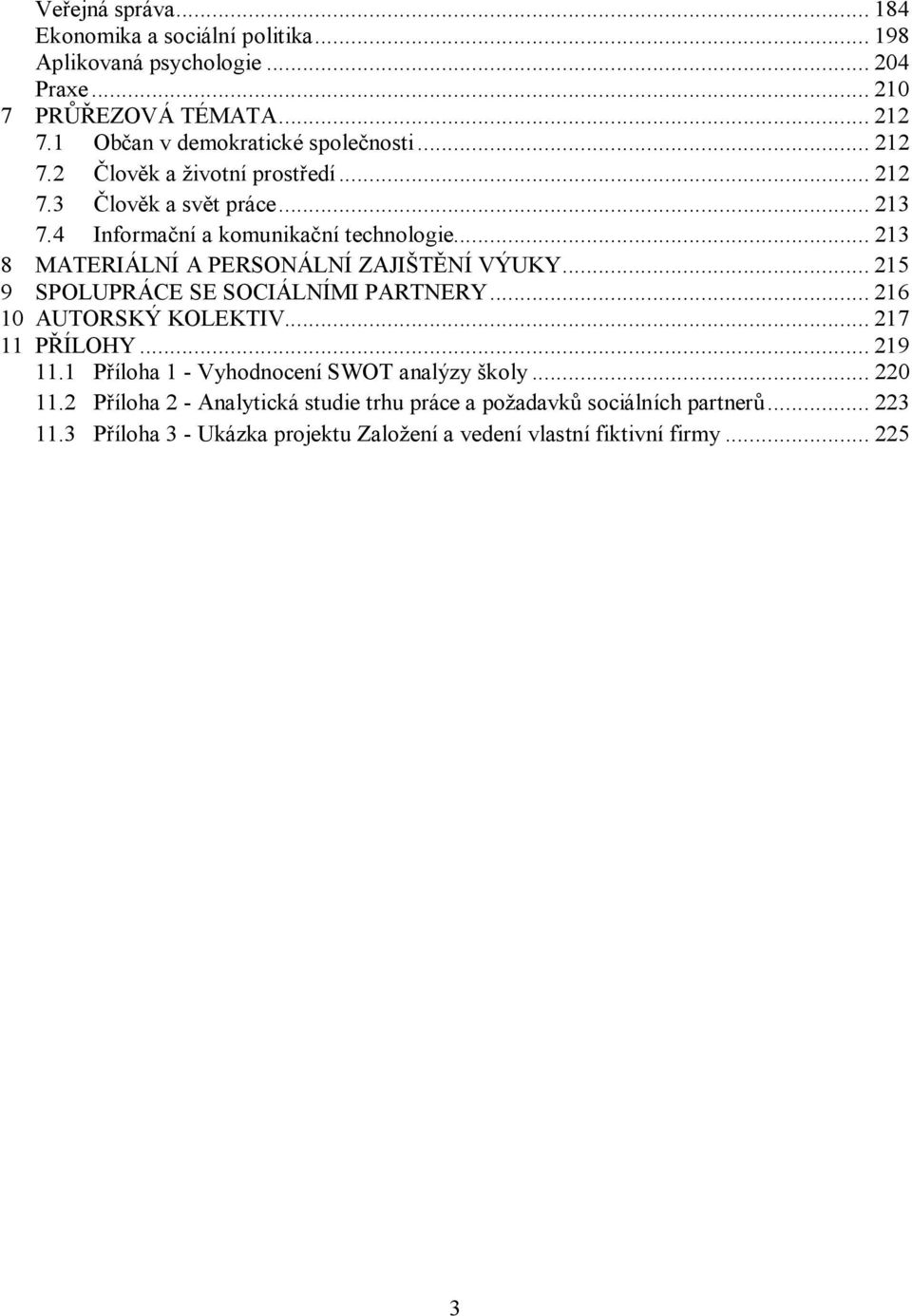 ..213 8 MATERIÁLNÍ A PERSONÁLNÍ ZAJIŠTĚNÍ VÝUKY...215 9 SPOLUPRÁCE SE SOCIÁLNÍMI PARTNERY...216 10 AUTORSKÝ KOLEKTIV...217 11 PŘÍLOHY...219 11.