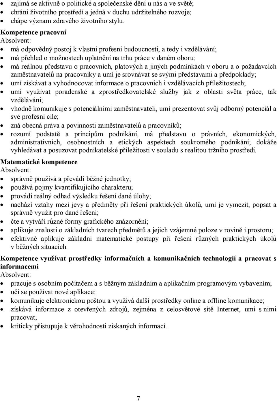 pracovních, platových a jiných podmínkách v oboru a o požadavcích zaměstnavatelů na pracovníky a umí je srovnávat se svými představami a předpoklady; umí získávat a vyhodnocovat informace o