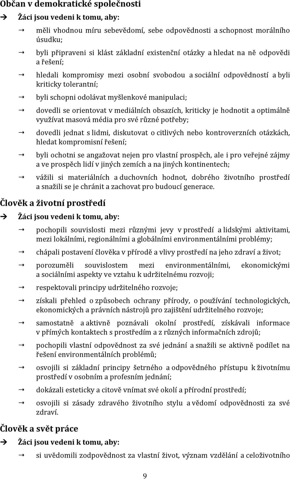 mediálních obsazích, kriticky je hodnotit a optimálně využívat masová média pro své různé potřeby; dovedli jednat s lidmi, diskutovat o citlivých nebo kontroverzních otázkách, hledat kompromisní