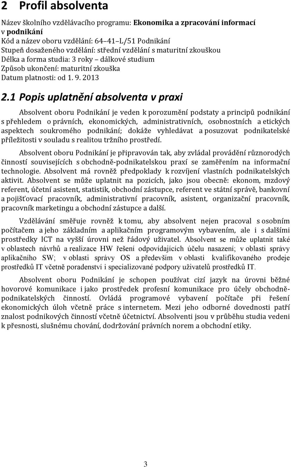 1 Popis uplatnění absolventa v praxi Absolvent oboru Podnikání je veden k porozumění podstaty a principů podnikání s přehledem o právních, ekonomických, administrativních, osobnostních a etických