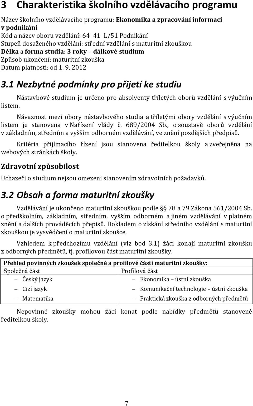 1 Nezbytné podmínky pro přijetí ke studiu Nástavbové studium je určeno pro absolventy tříletých oborů vzdělání s výučním listem.