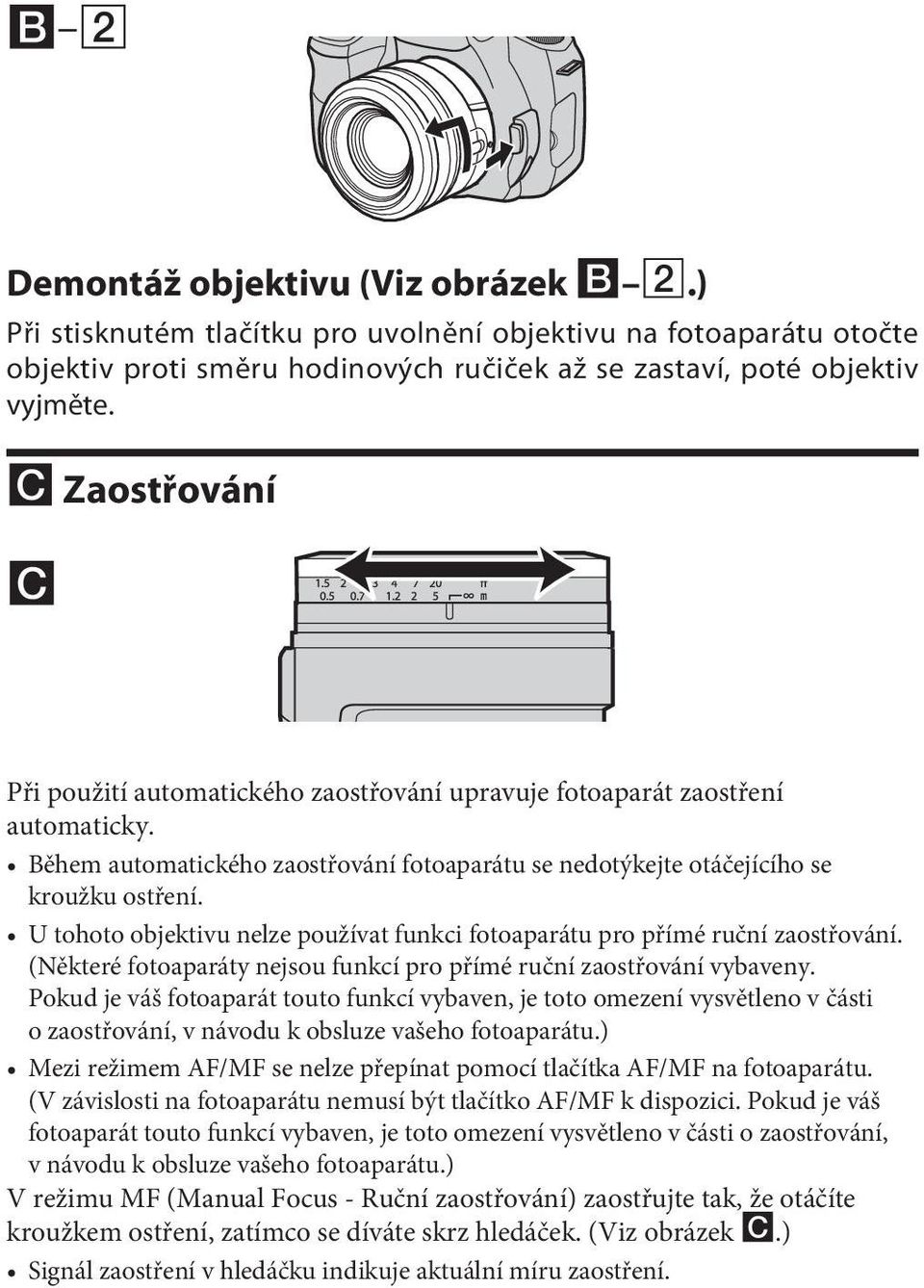 U tohoto objektivu nelze používat funkci fotoaparátu pro přímé ruční zaostřování. (Některé fotoaparáty nejsou funkcí pro přímé ruční zaostřování vybaveny.