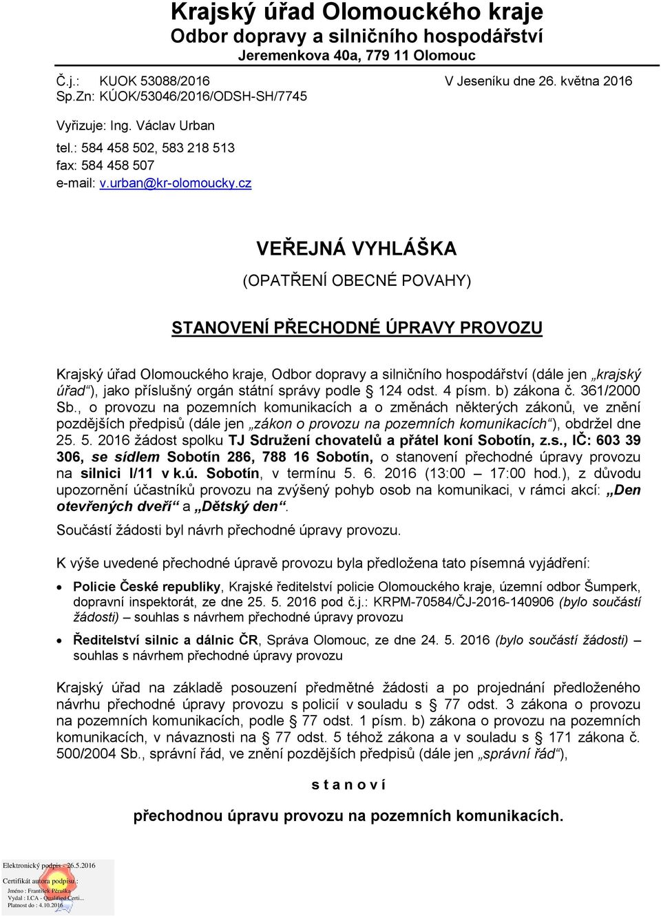 cz VEŘEJNÁ VYHLÁŠKA (OPATŘENÍ OBECNÉ POVAHY) STANOVENÍ PŘECHODNÉ ÚPRAVY PROVOZU Krajský úřad Olomouckého kraje, Odbor dopravy a silničního hospodářství (dále jen krajský úřad ), jako příslušný orgán