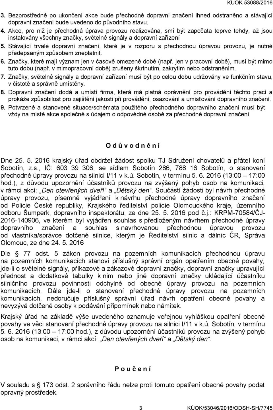 Stávající trvalé dopravní značení, které je v rozporu s přechodnou úpravou provozu, je nutné předepsaným způsobem zneplatnit. 6. Značky, které mají význam jen v časově omezené době (např.