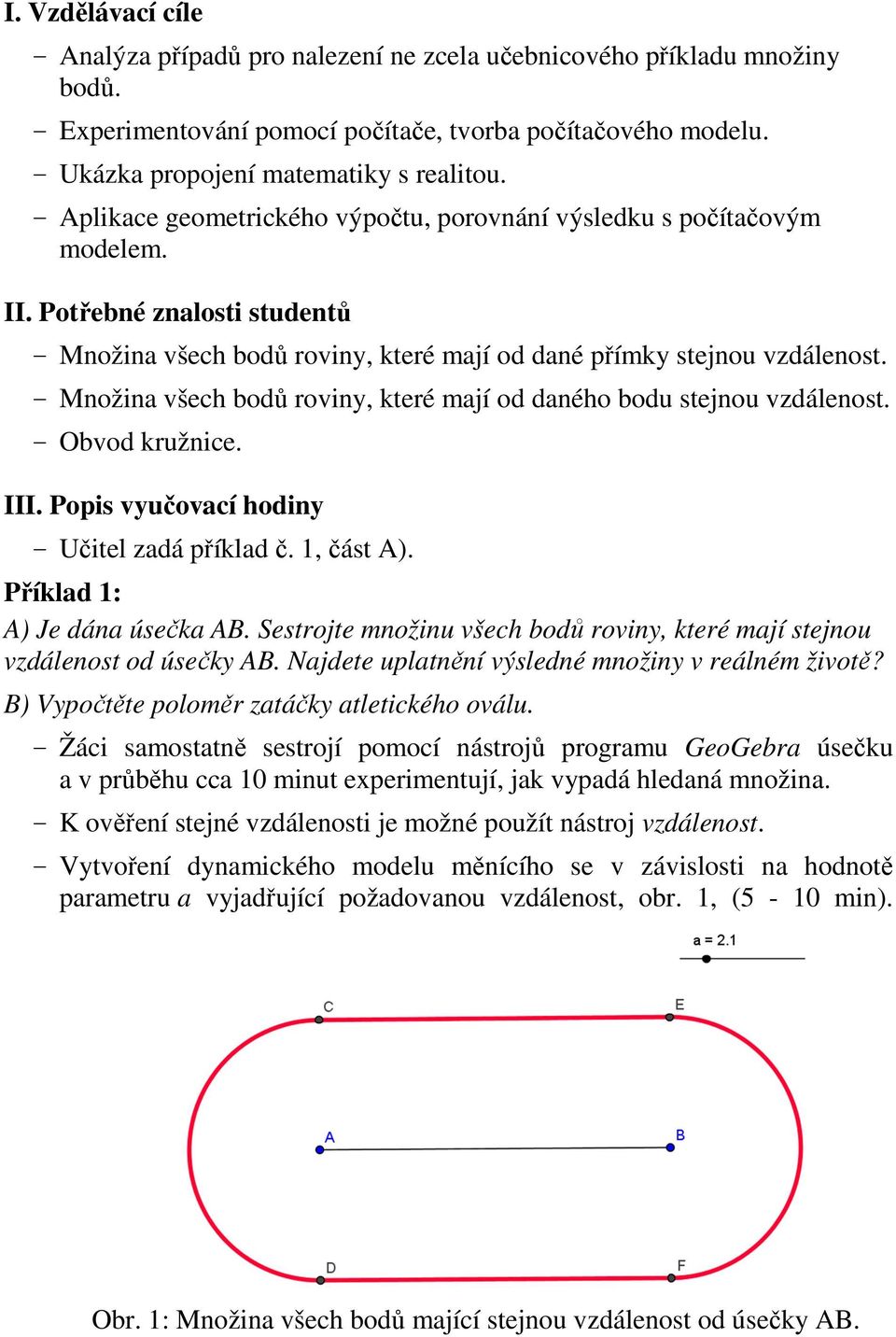 - Množina všech bodů roviny, které mají od daného bodu stejnou vzdálenost. - Obvod kružnice. III. Popis vyučovací hodiny - Učitel zadá příklad č. 1, část A). Příklad 1: A) Je dána úsečka AB.