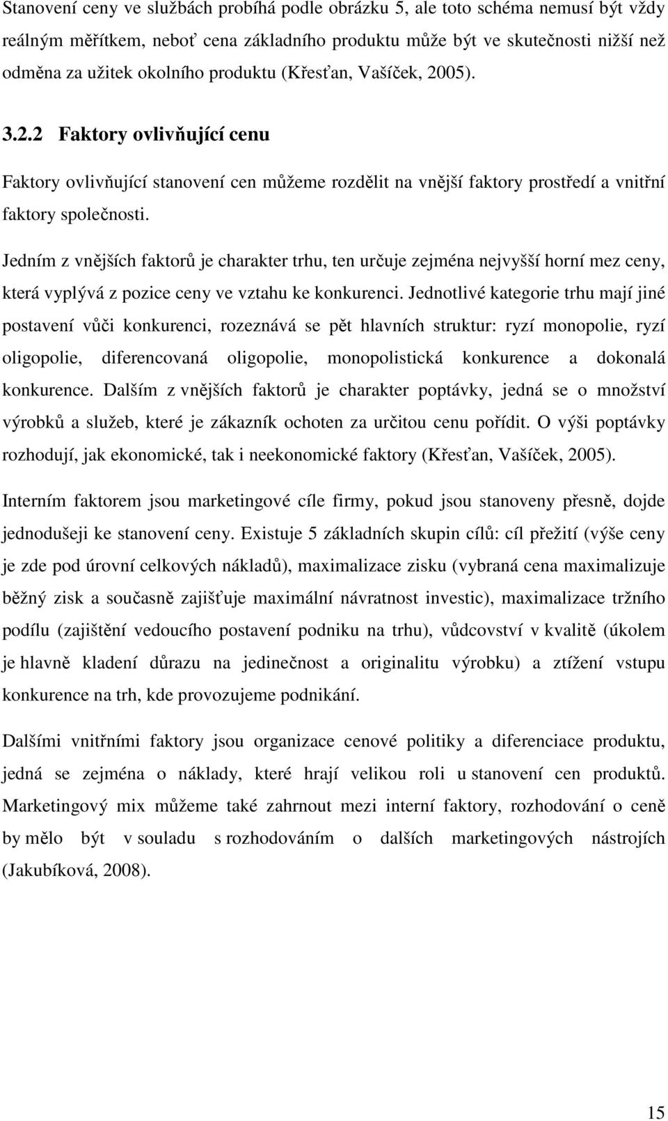 Jedním z vnějších faktorů je charakter trhu, ten určuje zejména nejvyšší horní mez ceny, která vyplývá z pozice ceny ve vztahu ke konkurenci.