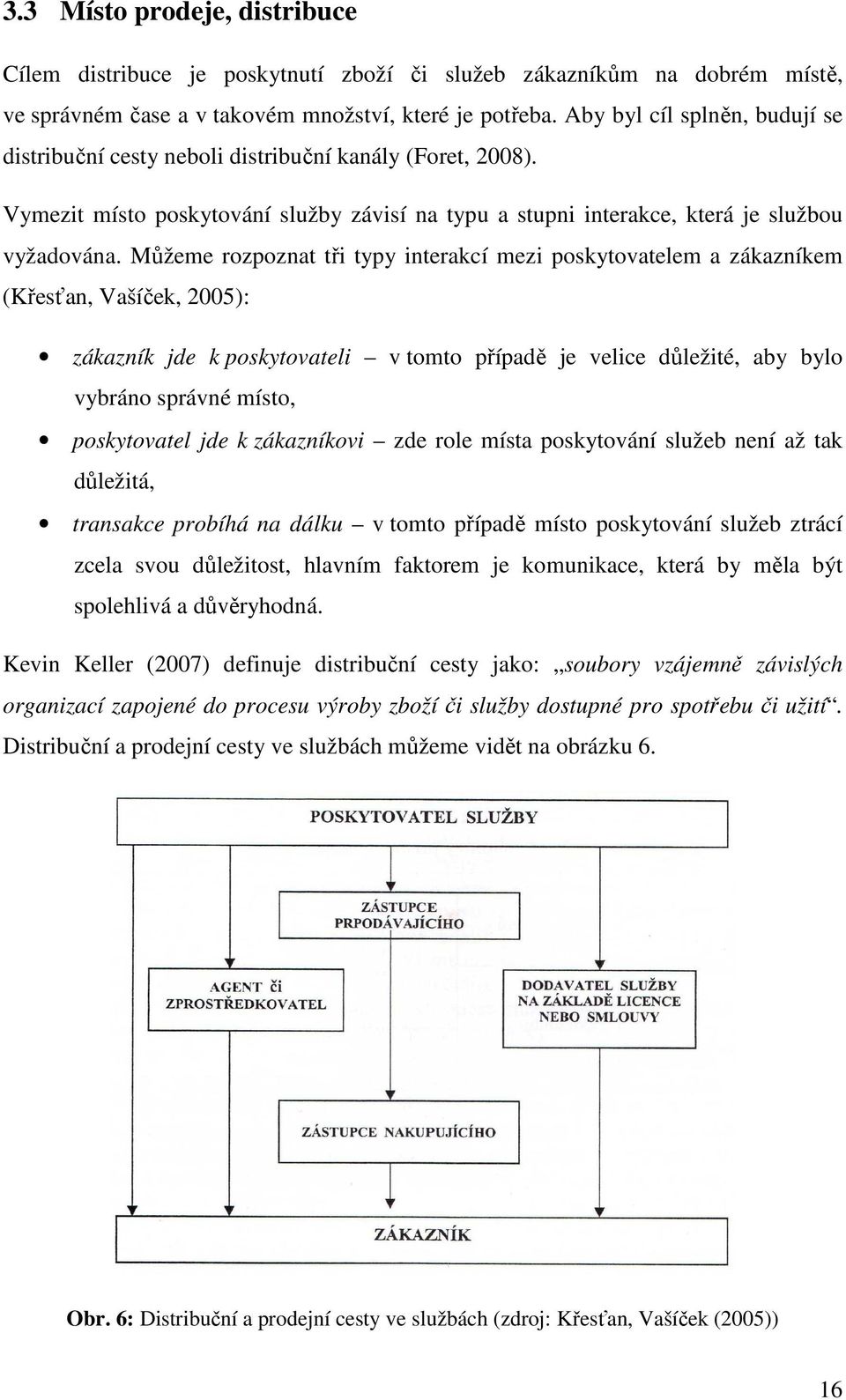 Můžeme rozpoznat tři typy interakcí mezi poskytovatelem a zákazníkem (Křesťan, Vašíček, 2005): zákazník jde k poskytovateli v tomto případě je velice důležité, aby bylo vybráno správné místo,