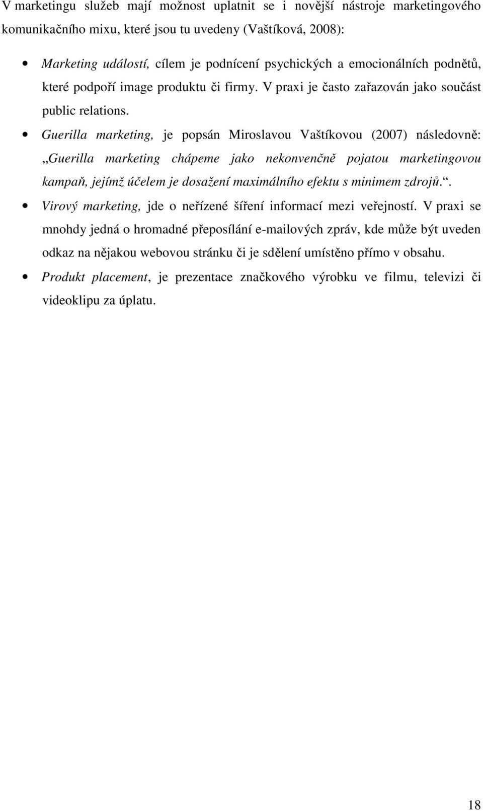 Guerilla marketing, je popsán Miroslavou Vaštíkovou (2007) následovně: Guerilla marketing chápeme jako nekonvenčně pojatou marketingovou kampaň, jejímž účelem je dosažení maximálního efektu s minimem