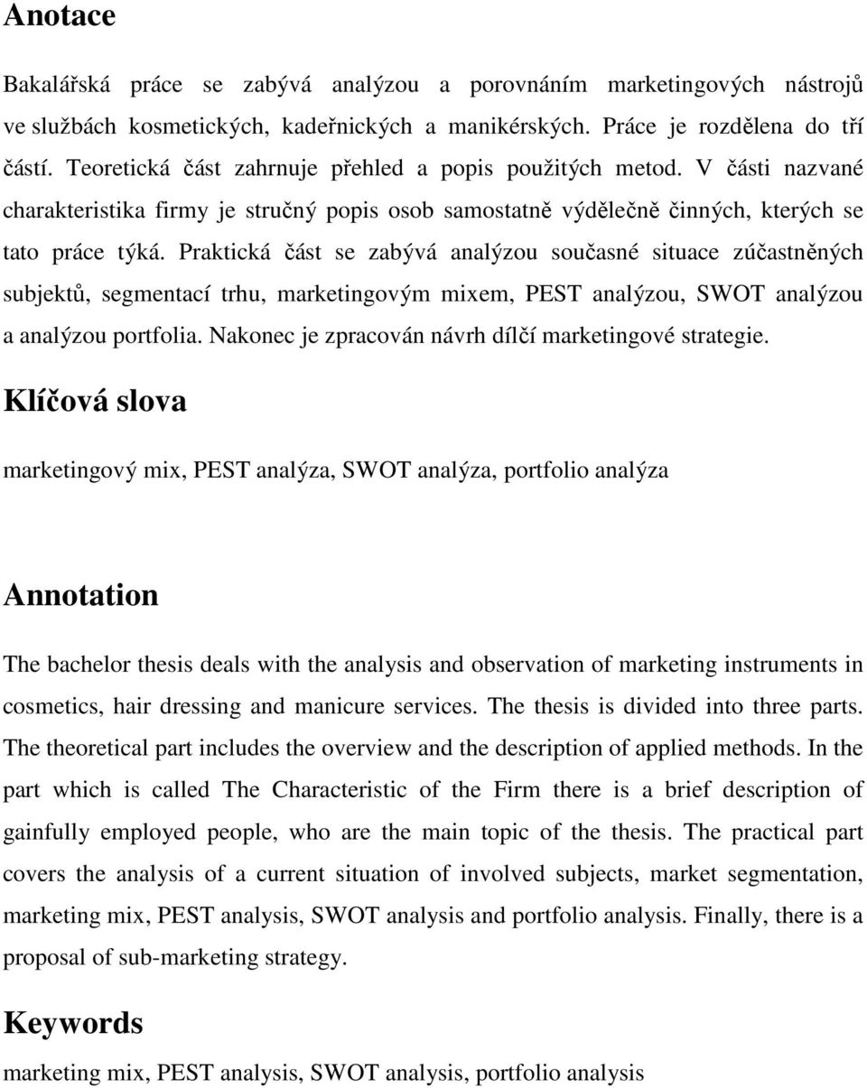 Praktická část se zabývá analýzou současné situace zúčastněných subjektů, segmentací trhu, marketingovým mixem, PEST analýzou, SWOT analýzou a analýzou portfolia.